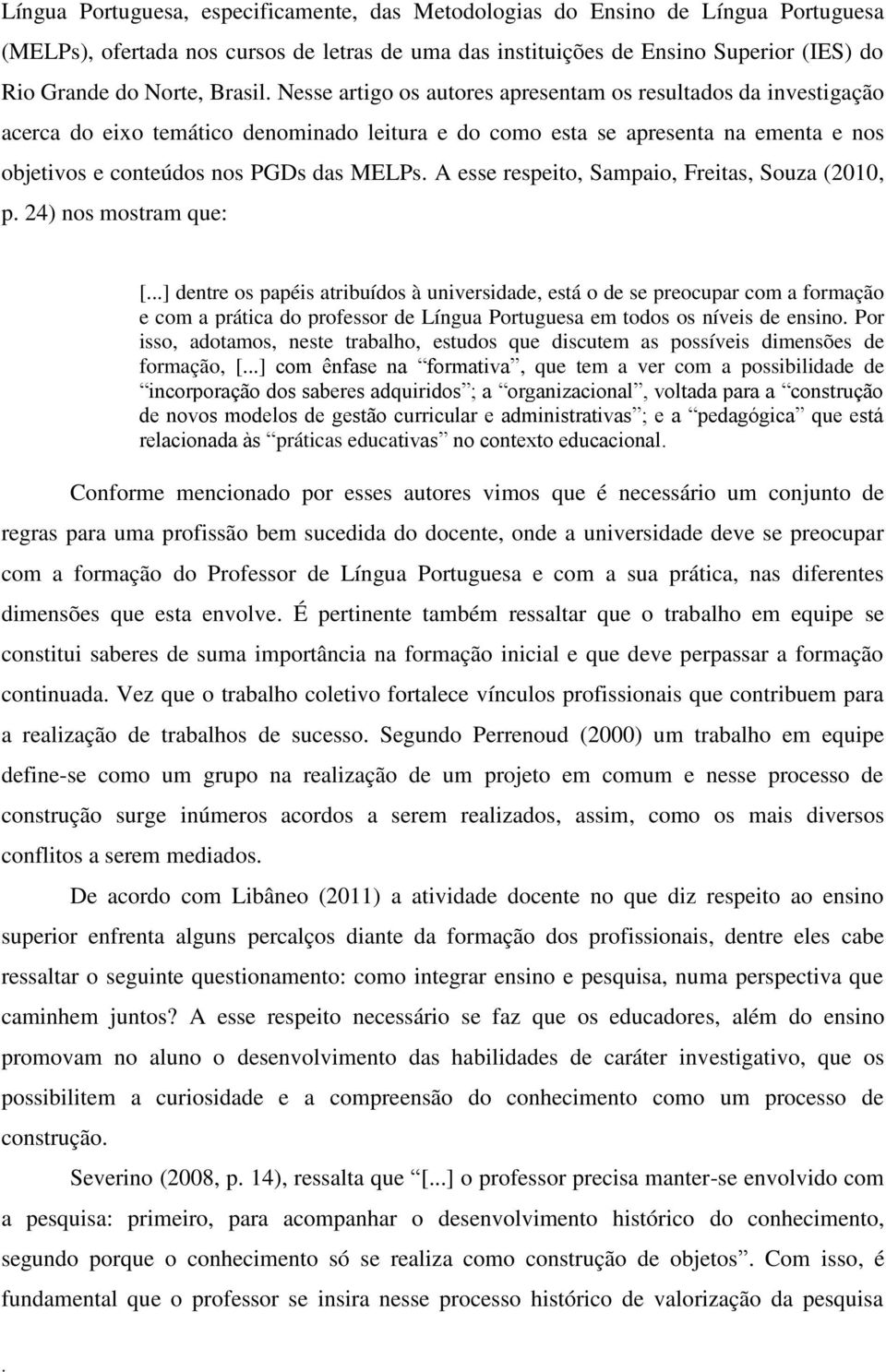 A esse respeito, Sampaio, Freitas, Souza (2010, p 24) nos mostram que: [] dentre os papéis atribuídos à universidade, está o de se preocupar com a formação e com a prática do professor de Língua