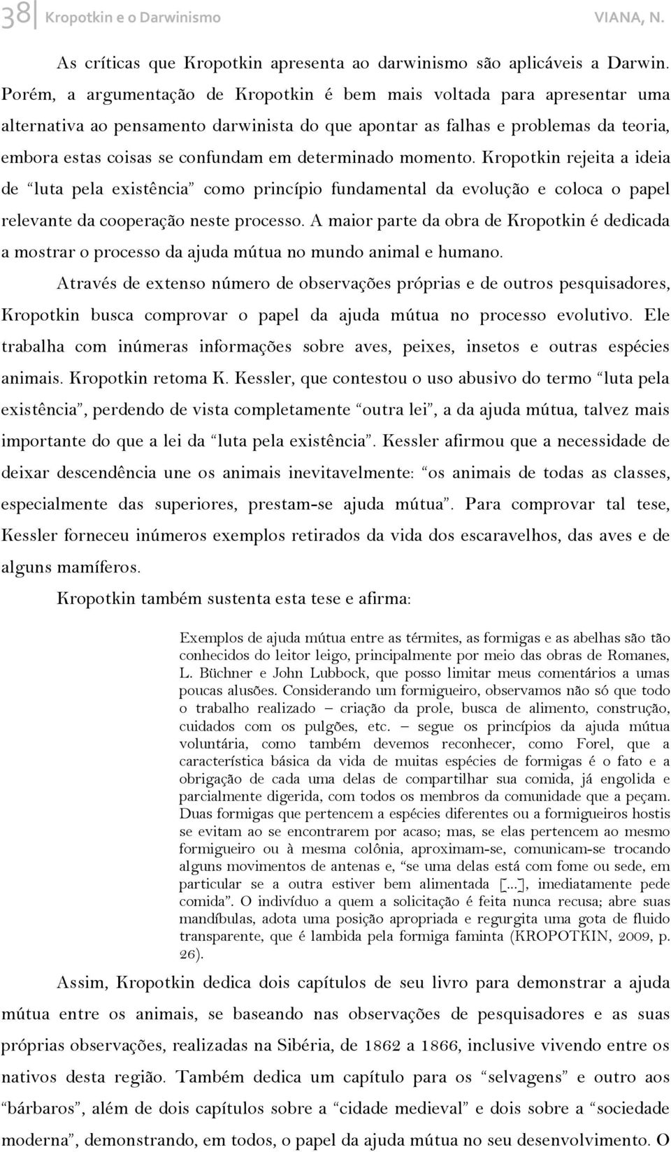 determinado momento. Kropotkin rejeita a ideia de luta pela existência como princípio fundamental da evolução e coloca o papel relevante da cooperação neste processo.