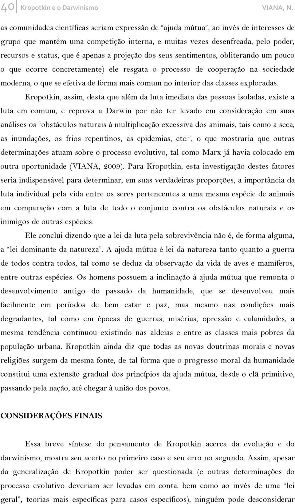 a projeção dos seus sentimentos, obliterando um pouco o que ocorre concretamente) ele resgata o processo de cooperação na sociedade moderna, o que se efetiva de forma mais comum no interior das