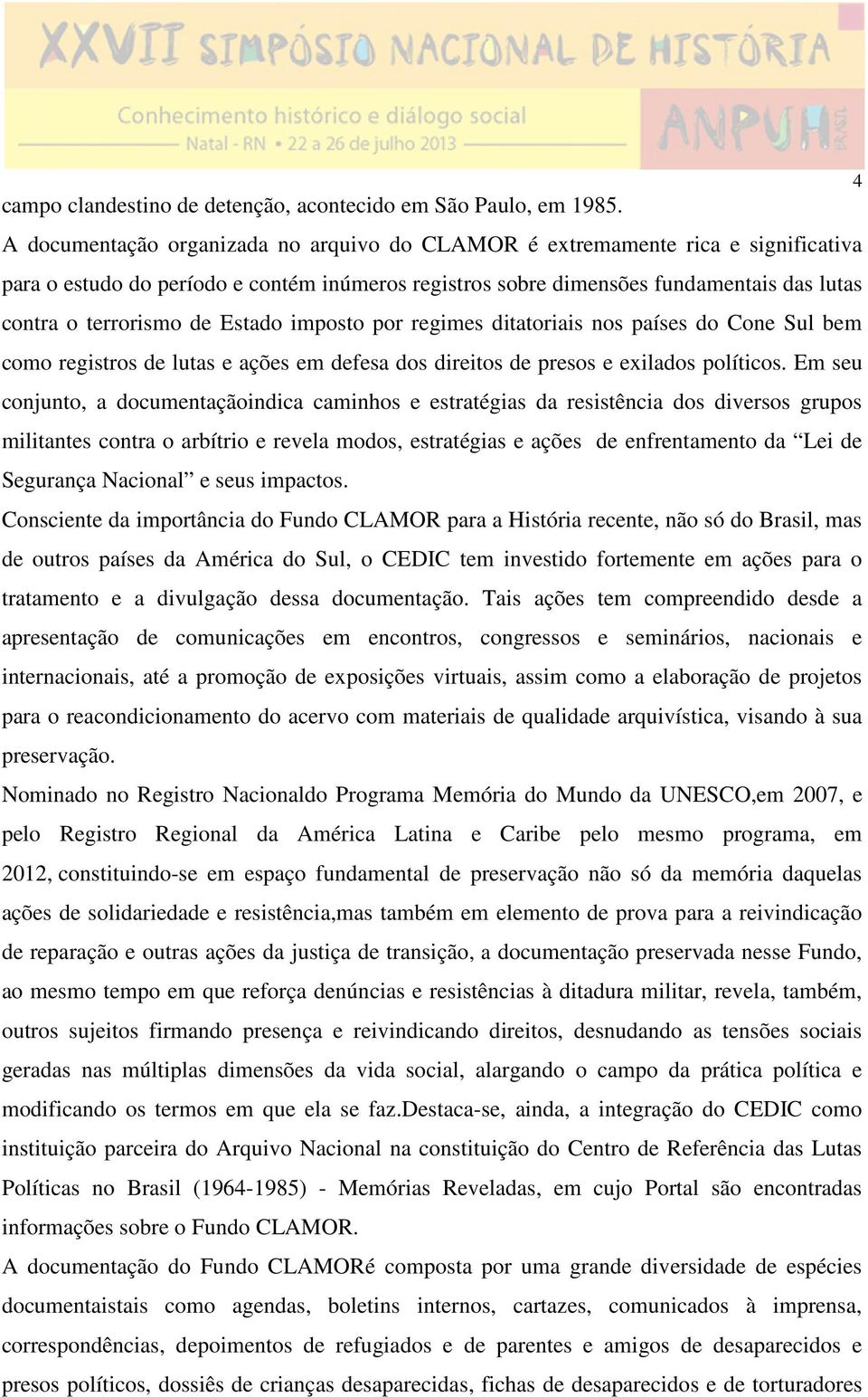 Estado imposto por regimes ditatoriais nos países do Cone Sul bem como registros de lutas e ações em defesa dos direitos de presos e exilados políticos.