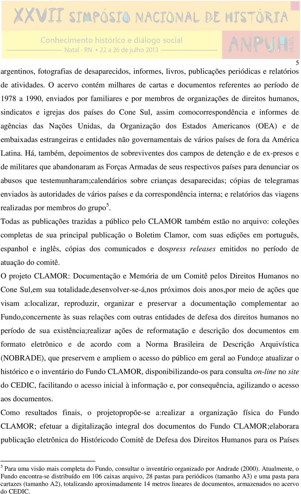 Cone Sul, assim comocorrespondência e informes de agências das Nações Unidas, da Organização dos Estados Americanos (OEA) e de embaixadas estrangeiras e entidades não governamentais de vários países