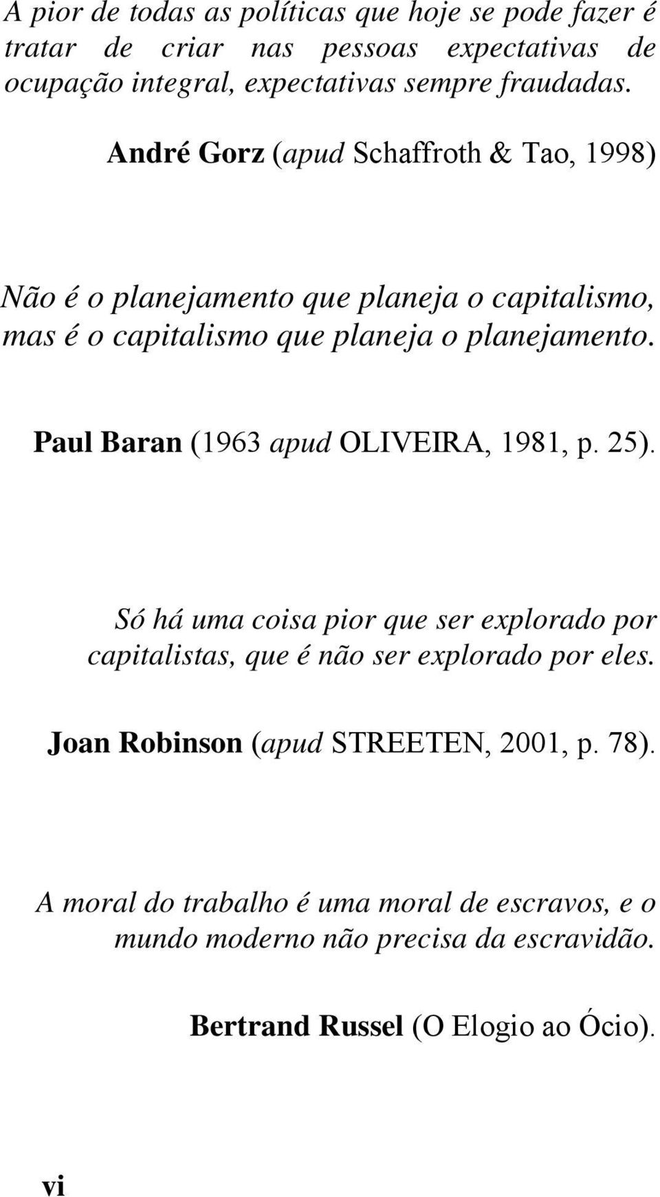 Paul Baran (1963 apud OLIVEIRA, 1981, p. 25). Só há uma coisa pior que ser explorado por capitalistas, que é não ser explorado por eles.