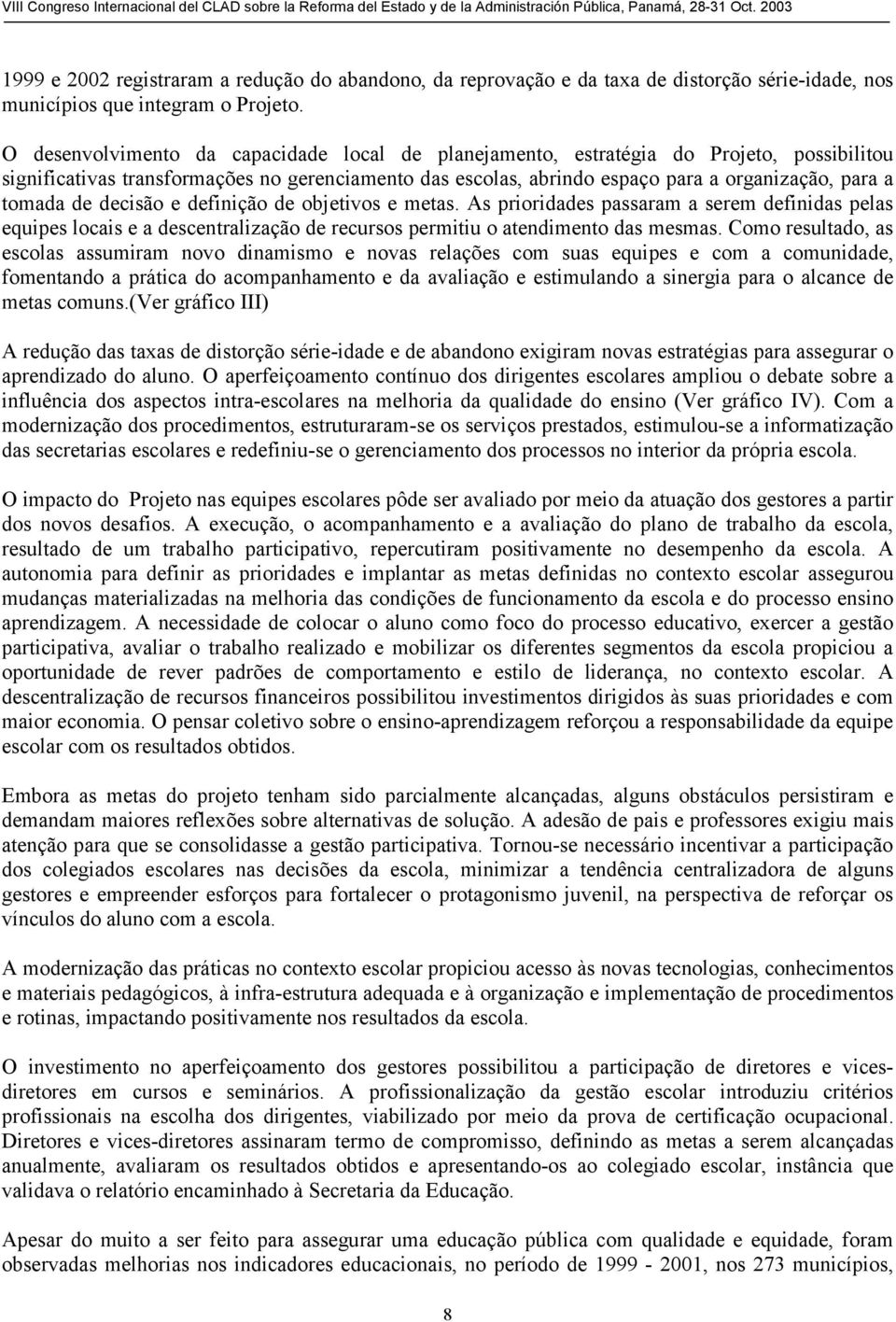 de decisão e definição de objetivos e metas. As prioridades passaram a serem definidas pelas equipes locais e a descentralização de recursos permitiu o atendimento das mesmas.