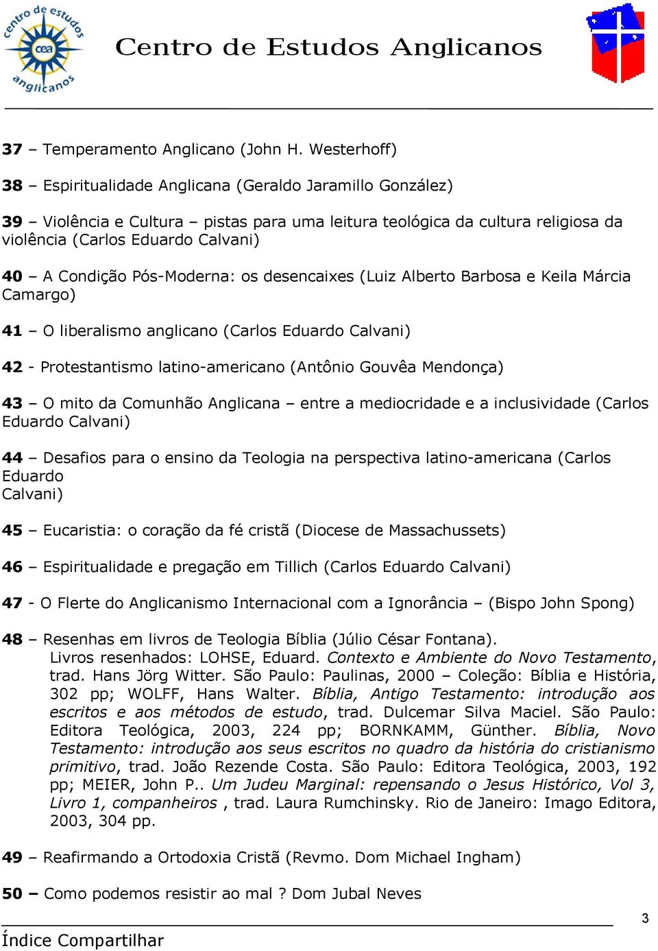 Pós-Moderna: os desencaixes (Luiz Alberto Barbosa e Keila Márcia Camargo) 41 O liberalismo anglicano (Carlos Eduardo Calvani) 42 - Protestantismo latino-americano (Antônio Gouvêa Mendonça) 43 O mito