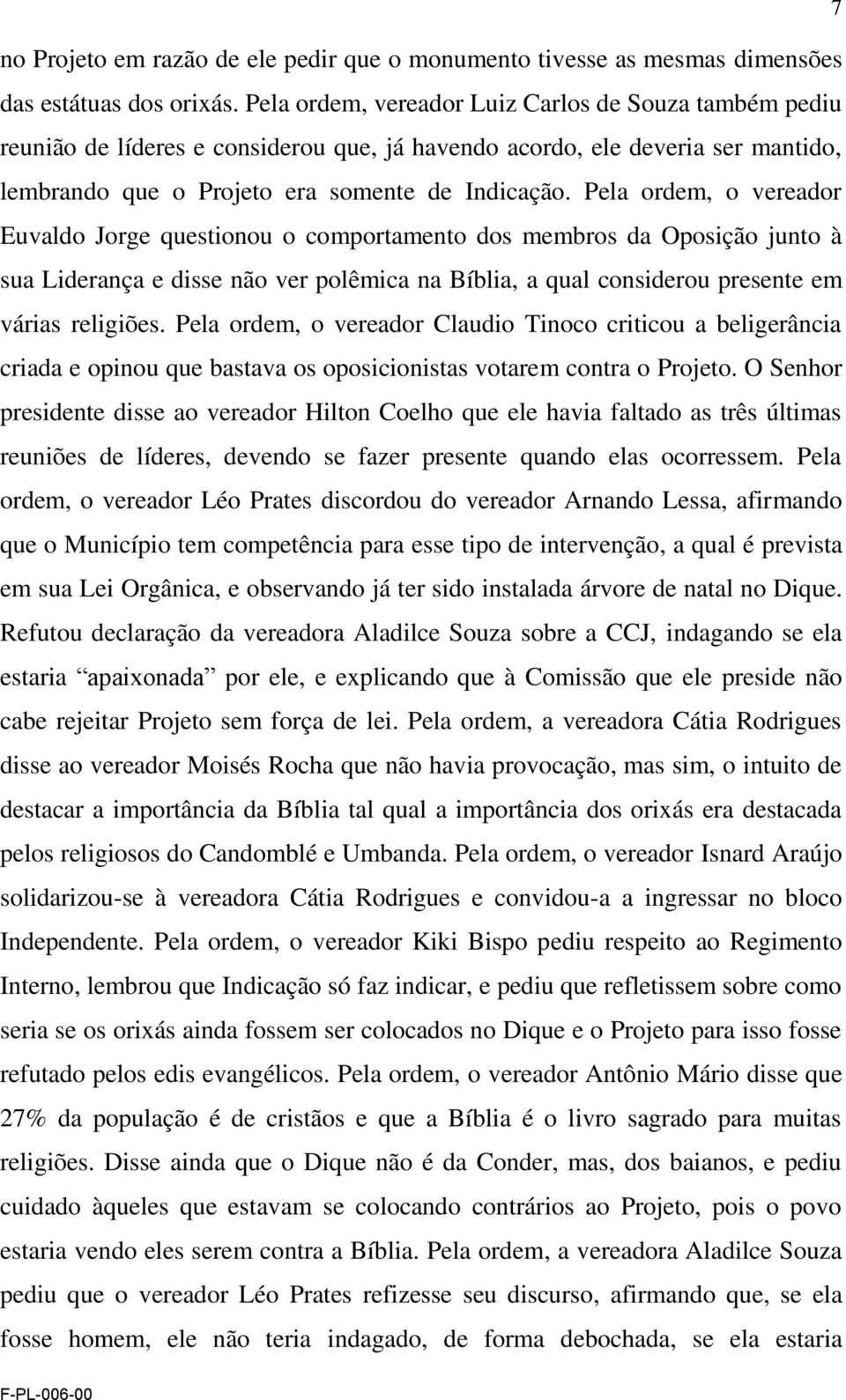 Pela ordem, o vereador Euvaldo Jorge questionou o comportamento dos membros da Oposição junto à sua Liderança e disse não ver polêmica na Bíblia, a qual considerou presente em várias religiões.