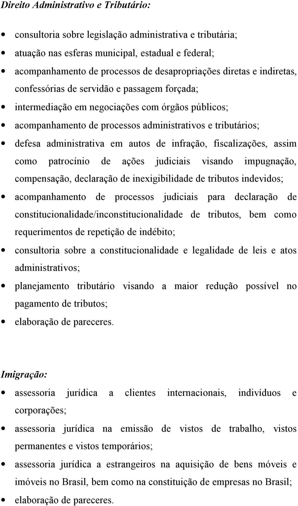 autos de infração, fiscalizações, assim como patrocínio de ações judiciais visando impugnação, compensação, declaração de inexigibilidade de tributos indevidos; acompanhamento de processos judiciais