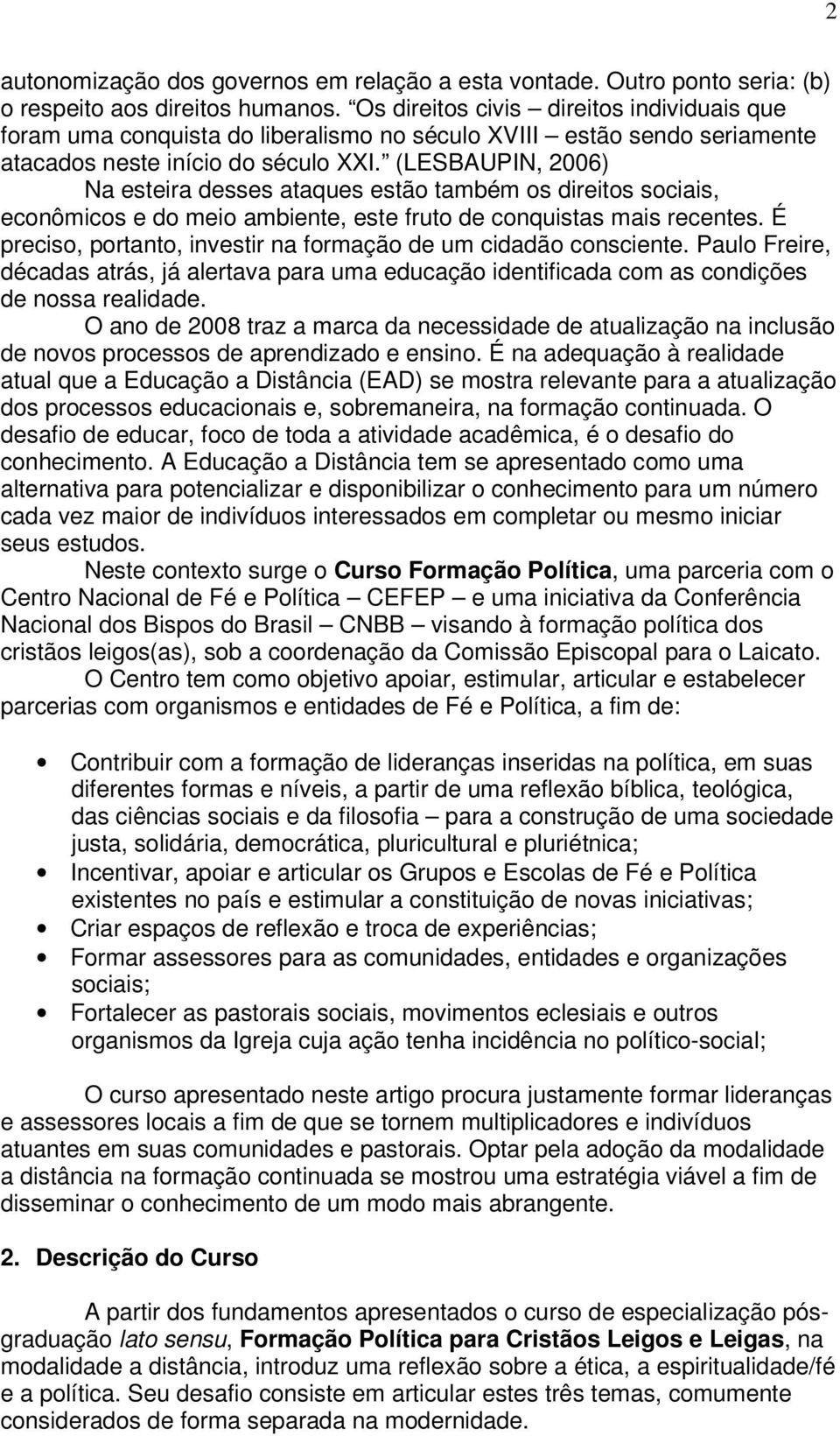 (LESBAUPIN, 2006) Na esteira desses ataques estão também os direitos sociais, econômicos e do meio ambiente, este fruto de conquistas mais recentes.