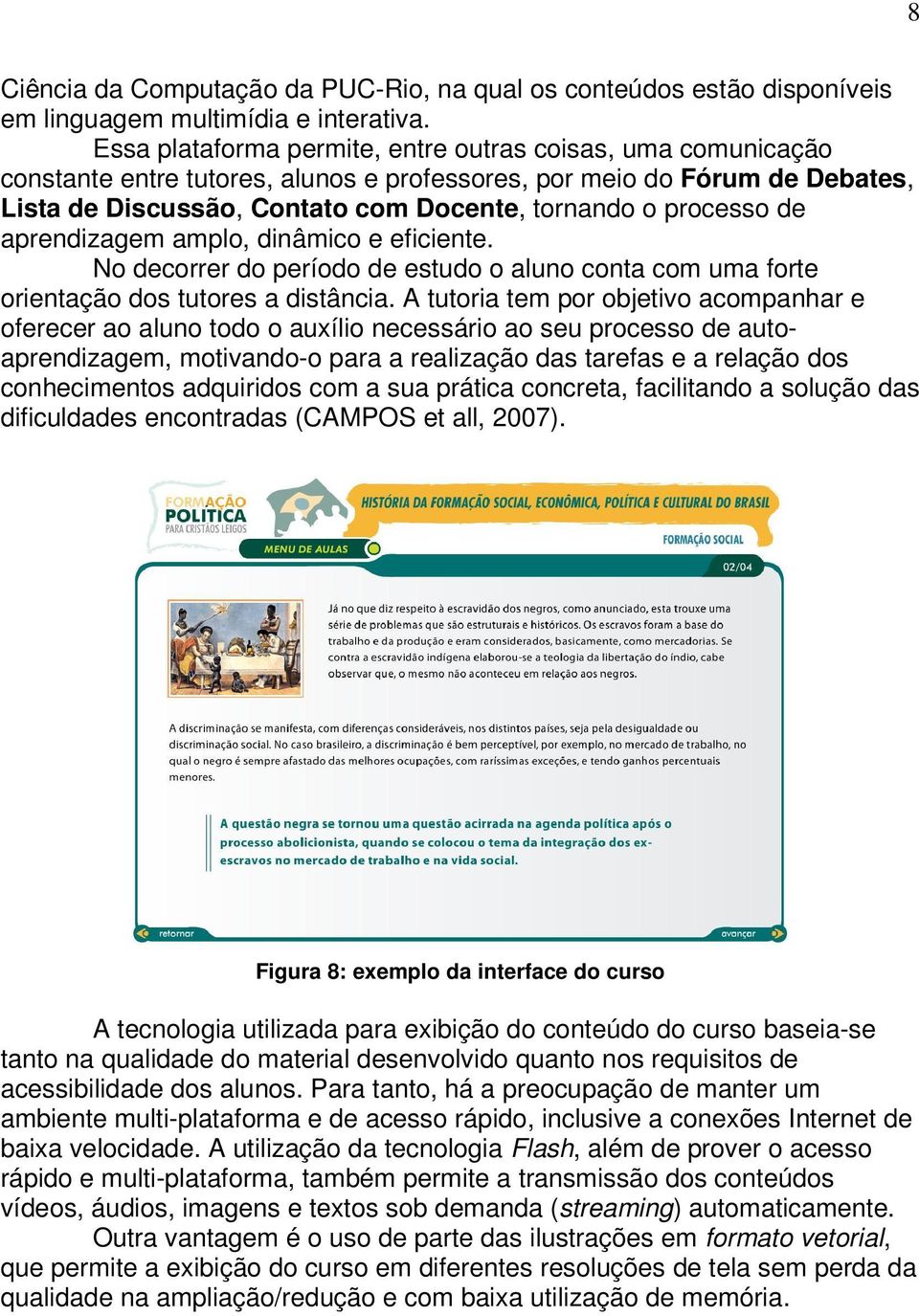 de aprendizagem amplo, dinâmico e eficiente. No decorrer do período de estudo o aluno conta com uma forte orientação dos tutores a distância.