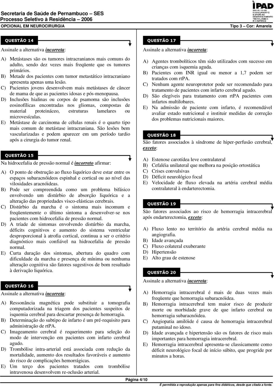 D) Inclusões hialinas ou corpos de psamoma são inclusões eosinofílicas encontradas nos gliomas, compostas de material proteináceo, estruturas lamelares ou microvesículas.