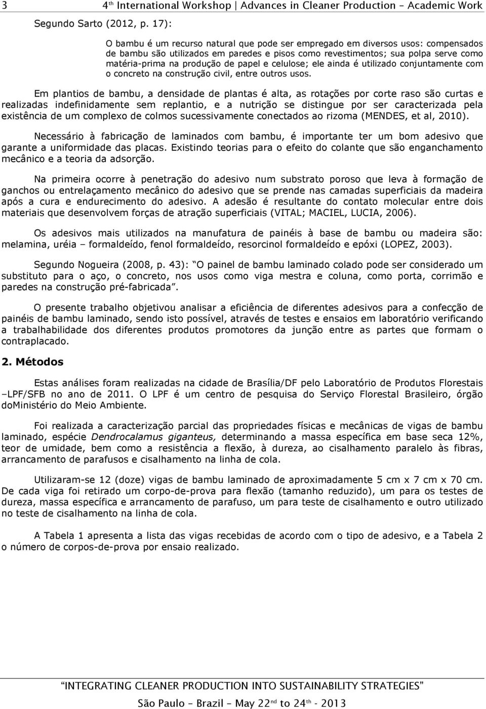 papel e celulose; ele ainda é utilizado conjuntamente com o concreto na construção civil, entre outros usos.