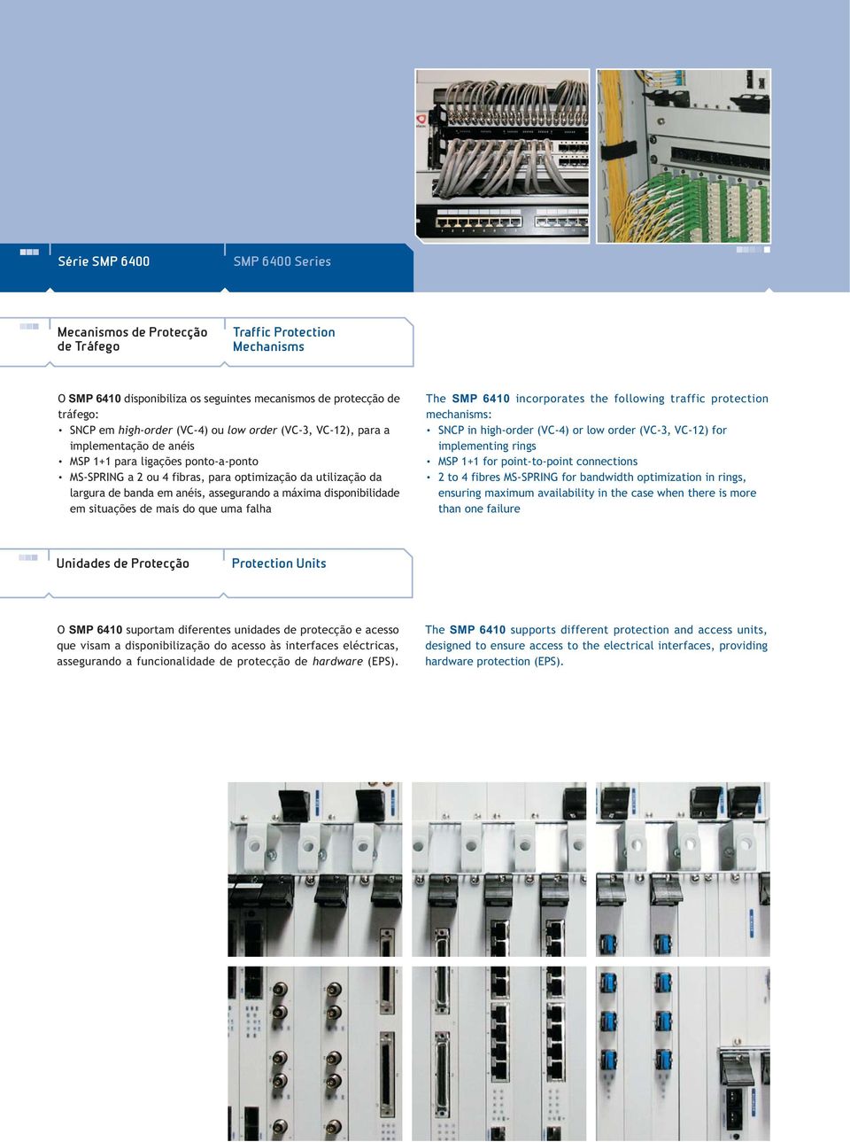 MS-SPRING a 2 ou fibras, para optimização da utilização da largura de banda em anéis, assegurando a máxima disponibilidade em situações de mais do que uma falha The SMP 60 incorporates the following