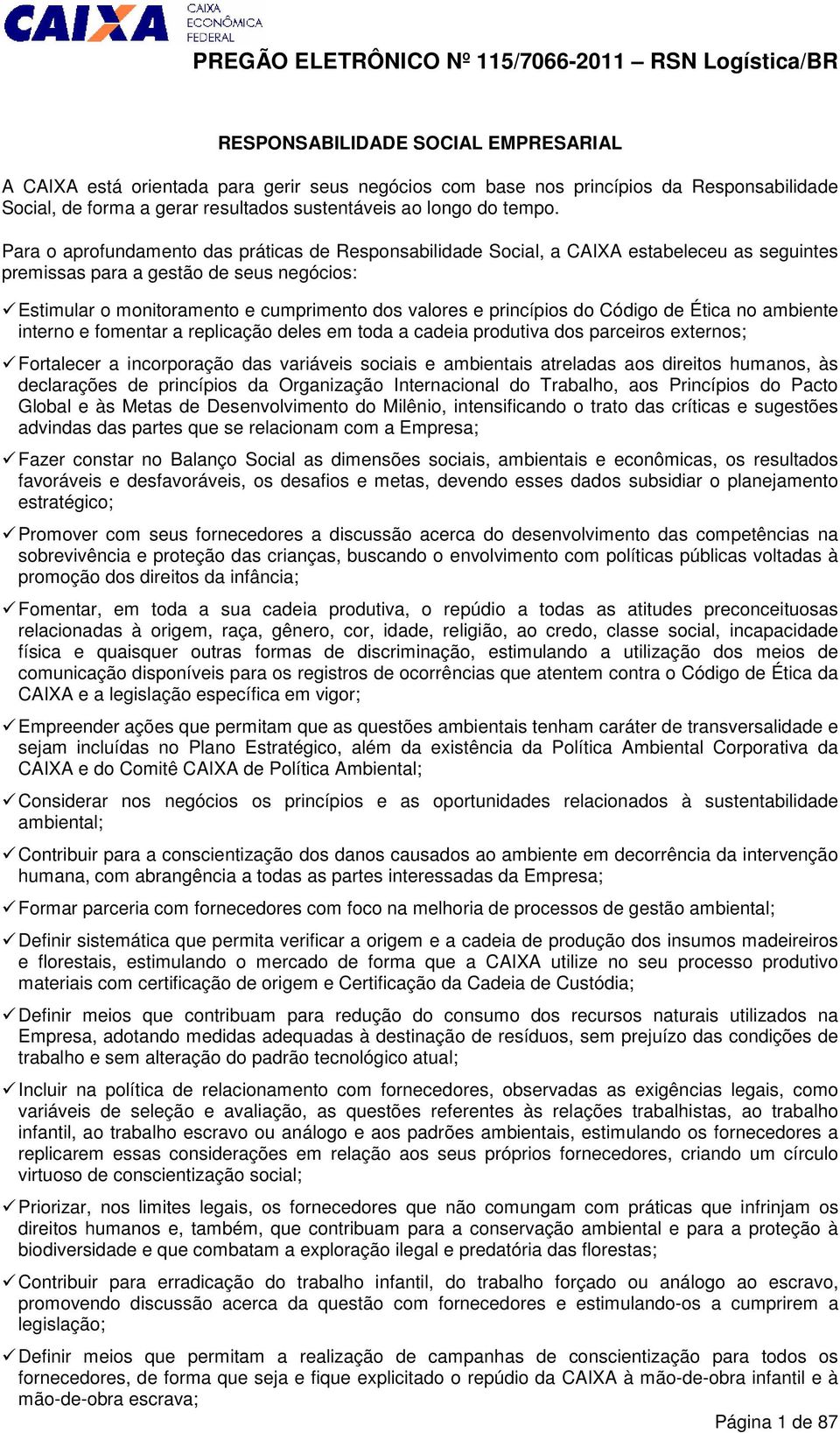 princípios do Código de Ética no ambiente interno e fomentar a replicação deles em toda a cadeia produtiva dos parceiros externos; Fortalecer a incorporação das variáveis sociais e ambientais