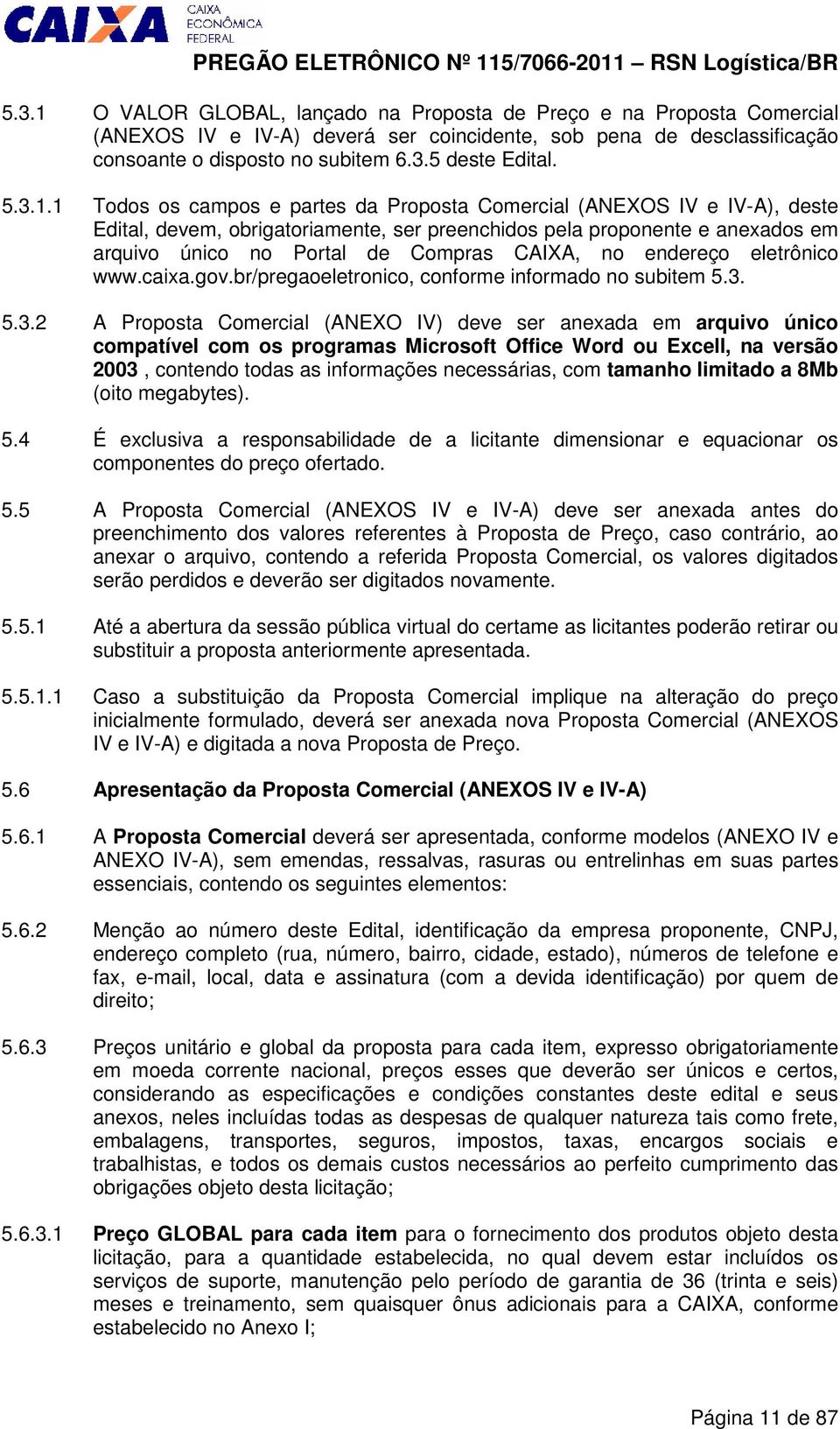 1 Todos os campos e partes da Proposta Comercial (ANEXOS IV e IV-A), deste Edital, devem, obrigatoriamente, ser preenchidos pela proponente e anexados em arquivo único no Portal de Compras CAIXA, no