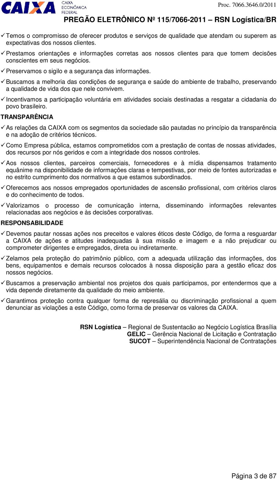 Buscamos a melhoria das condições de segurança e saúde do ambiente de trabalho, preservando a qualidade de vida dos que nele convivem.