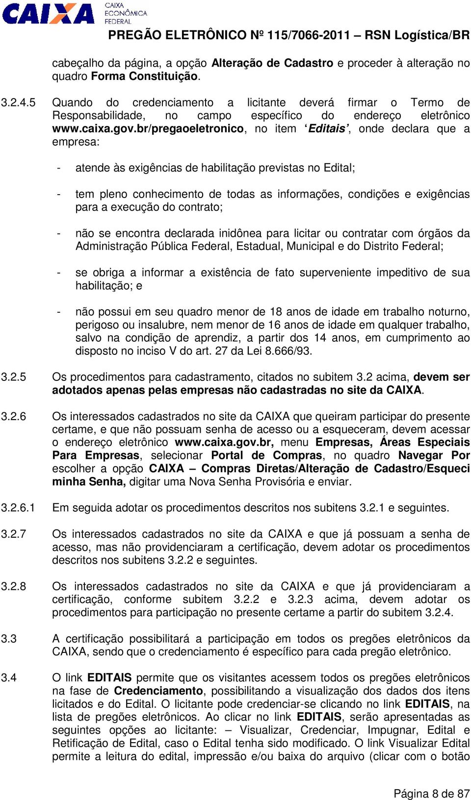 br/pregaoeletronico, no item Editais, onde declara que a empresa: - atende às exigências de habilitação previstas no Edital; - tem pleno conhecimento de todas as informações, condições e exigências