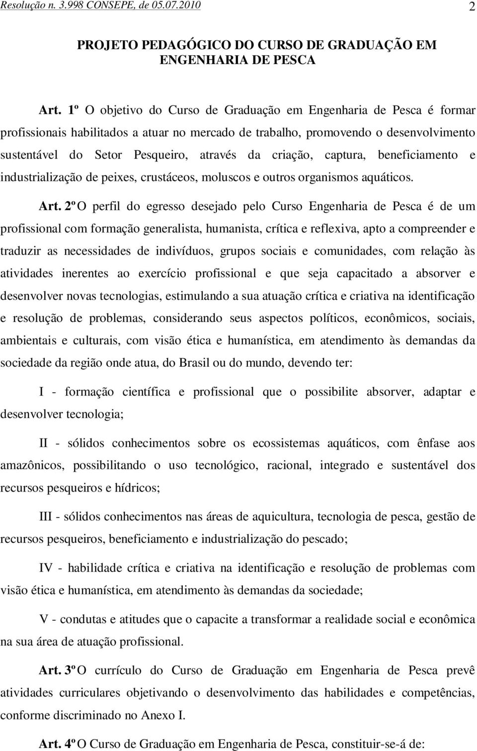 criação, captura, beneficiamento e industrialização de peixes, crustáceos, moluscos e outros organismos aquáticos. Art.