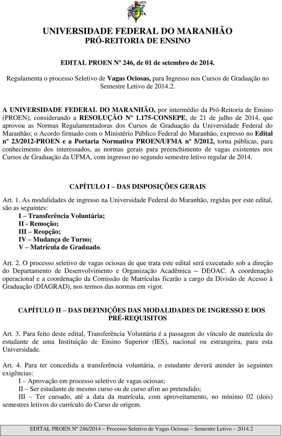 expresso no Edital nº 23/2012-PROEN e a Portaria Normativa PROEN/UFMA nº 5/2012, torna públicas, para conhecimento dos interessados, as normas gerais para preenchimento de vagas existentes nos Cursos