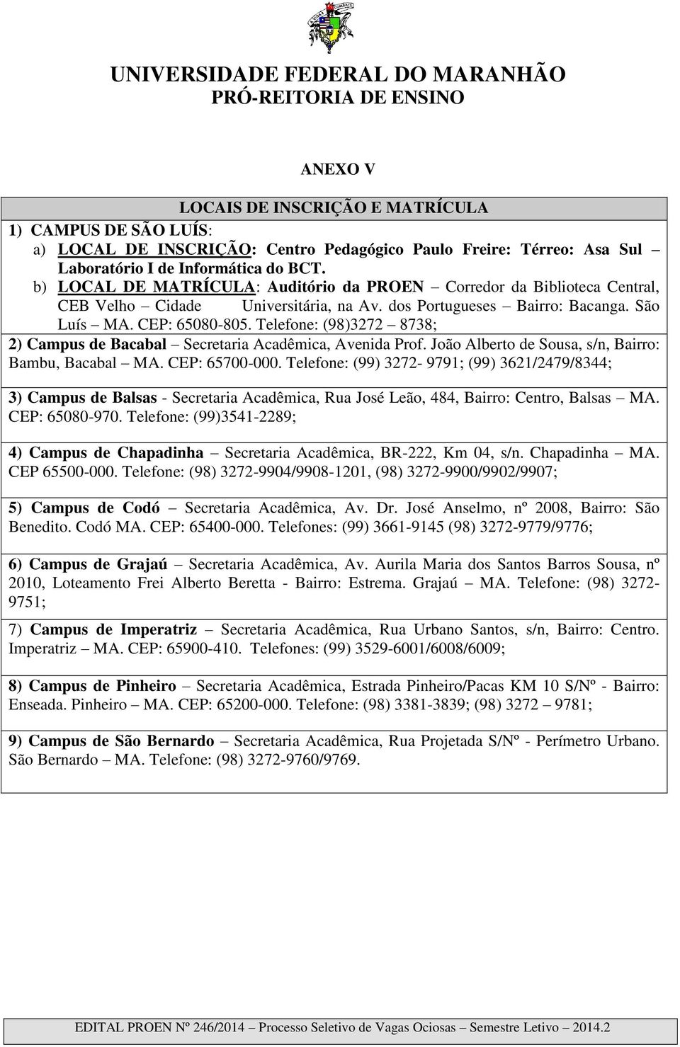 Telefone: (98)3272 8738; b) 2) Campus de Bacabal Secretaria Acadêmica, Avenida Prof. João Alberto de Sousa, s/n, Bairro: Bambu, Bacabal MA. CEP: 65700-000.