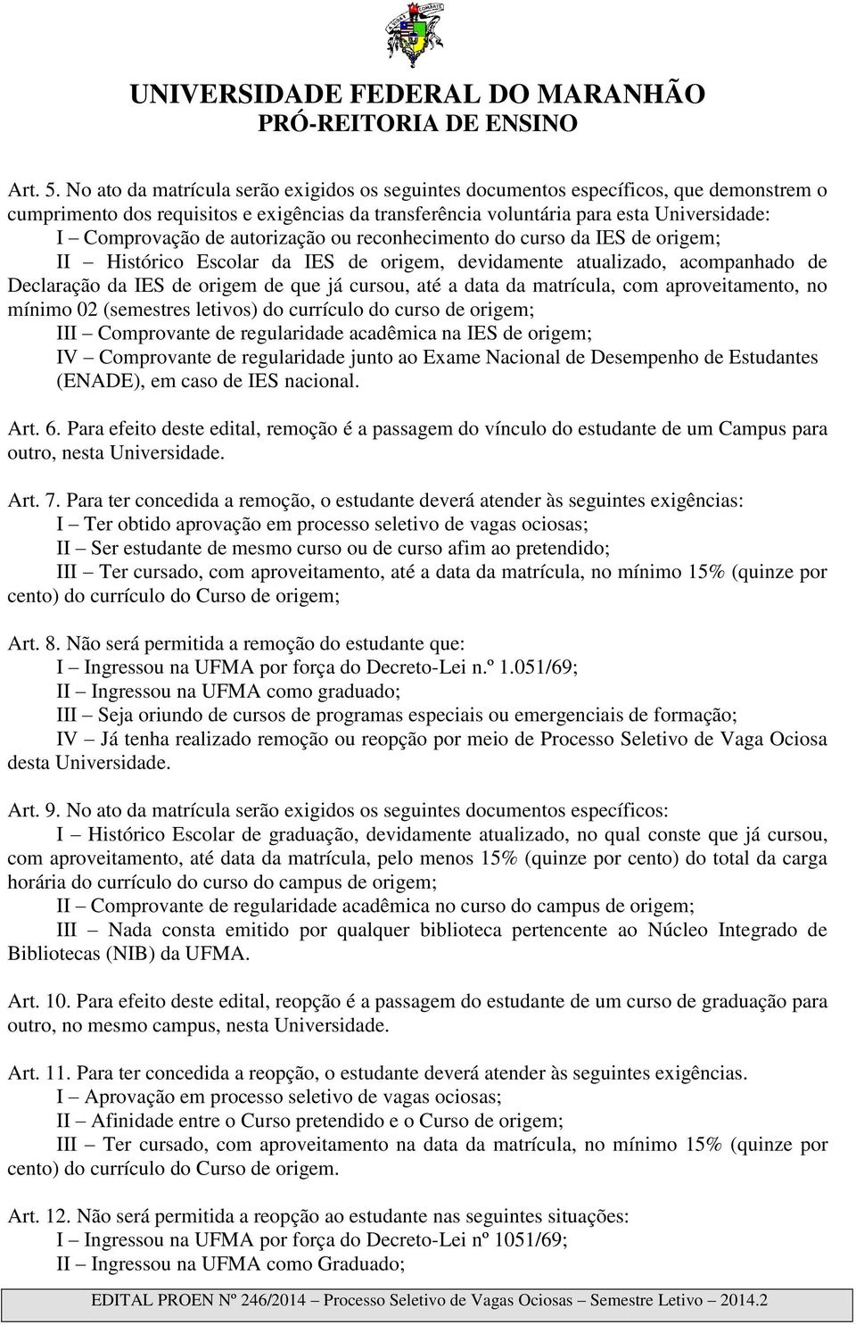 autorização ou reconhecimento do curso da IES de origem; II Histórico Escolar da IES de origem, devidamente atualizado, acompanhado de Declaração da IES de origem de que já cursou, até a data da