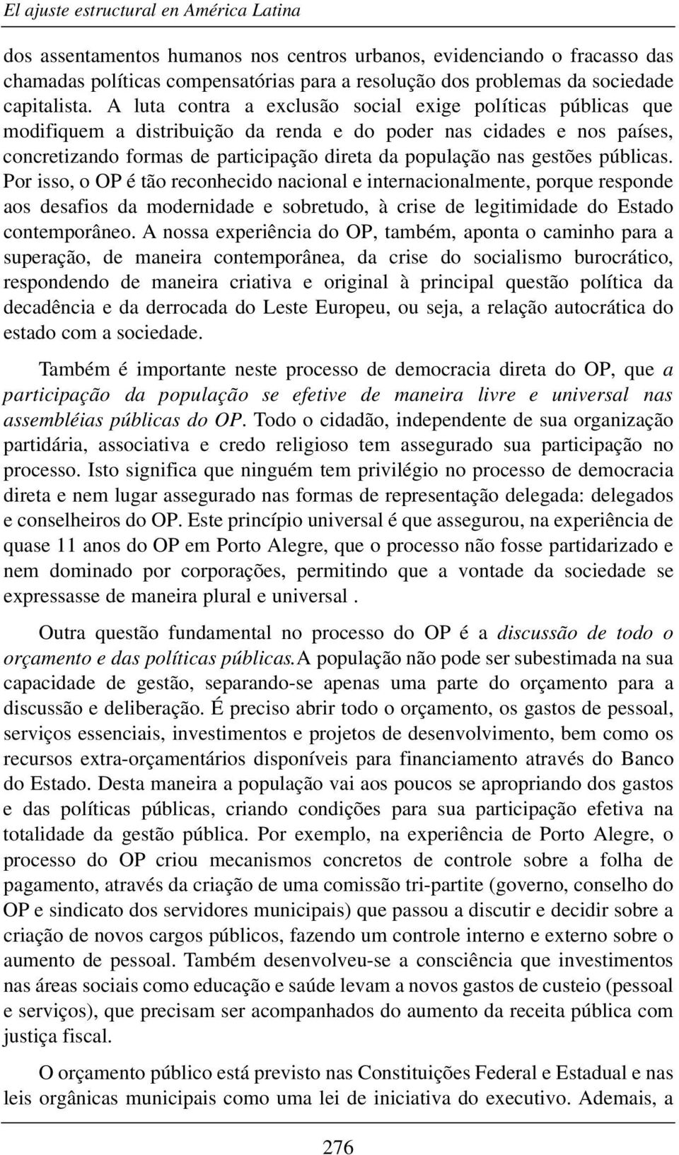 A luta contra a exclusão social exige políticas públicas que modifiquem a distribuição da renda e do poder nas cidades e nos países, concretizando formas de participação direta da população nas