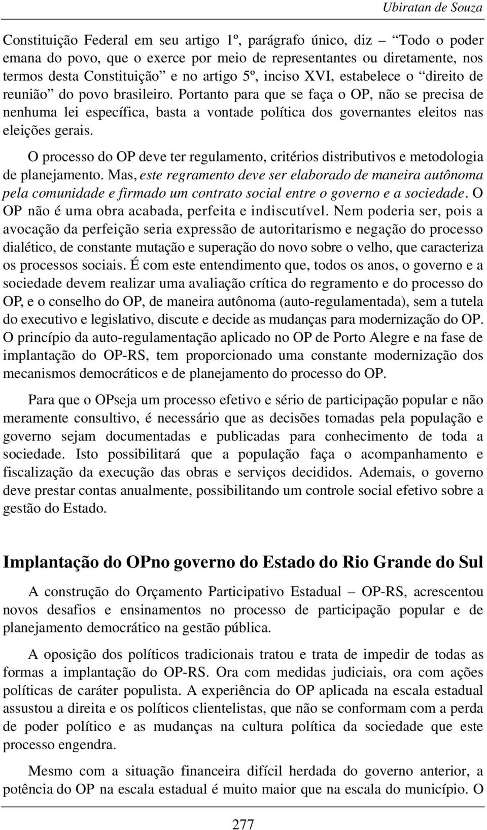 Portanto para que se faça o OP, não se precisa de nenhuma lei específica, basta a vontade política dos governantes eleitos nas eleições gerais.