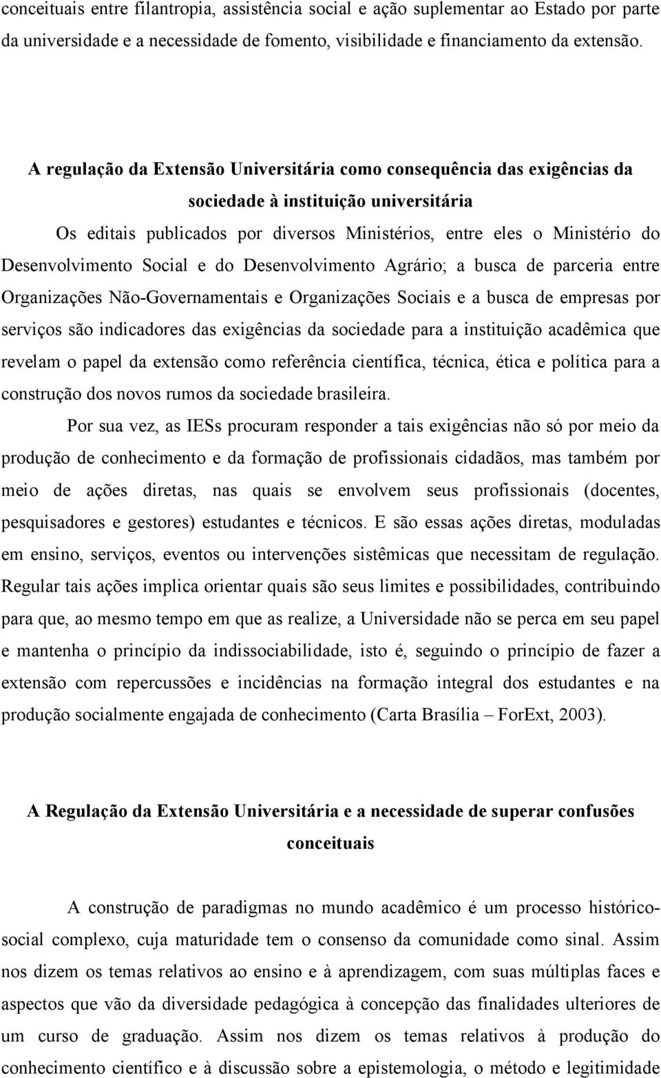 Desenvolvimento Social e do Desenvolvimento Agrário; a busca de parceria entre Organizações Não-Governamentais e Organizações Sociais e a busca de empresas por serviços são indicadores das exigências