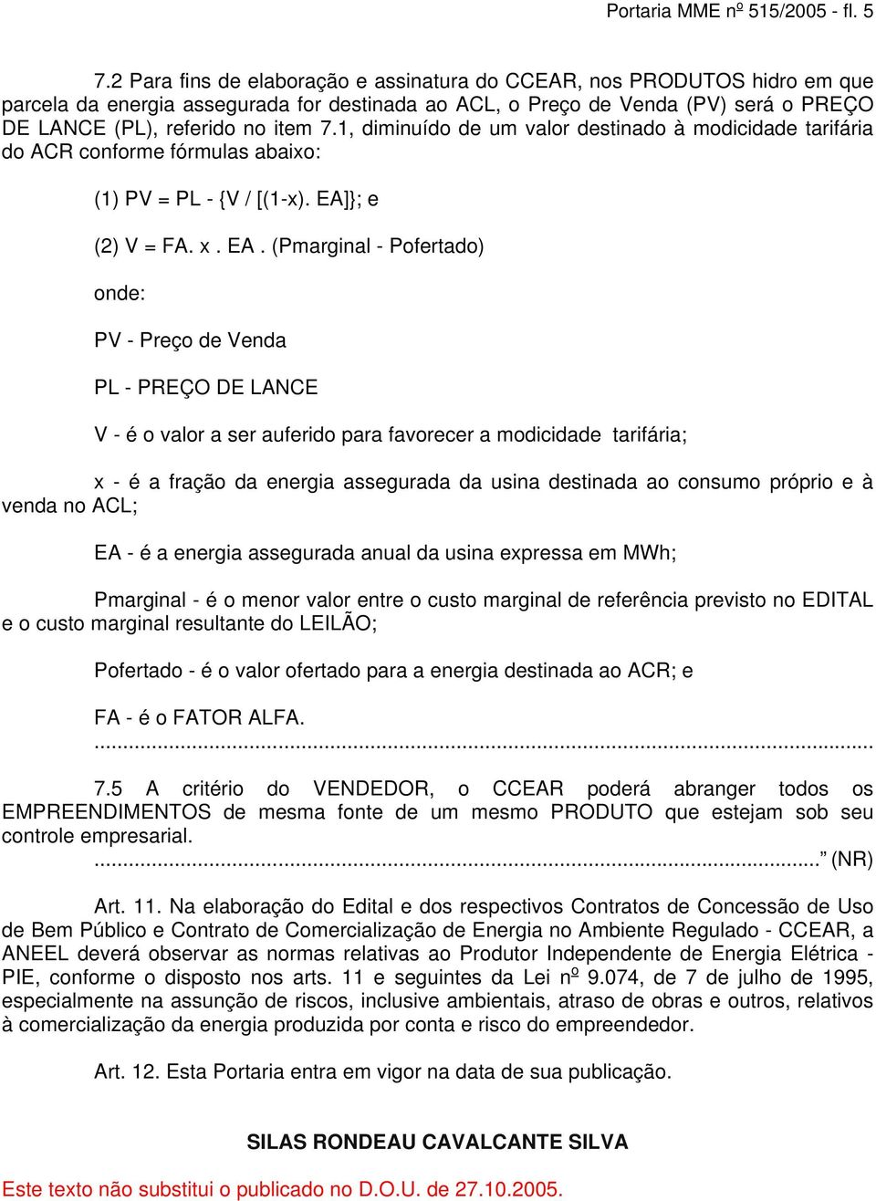 1, diminuído de um valor destinado à modicidade tarifária do ACR conforme fórmulas abaixo: (1) PV = PL - {V / [(1-x). EA]