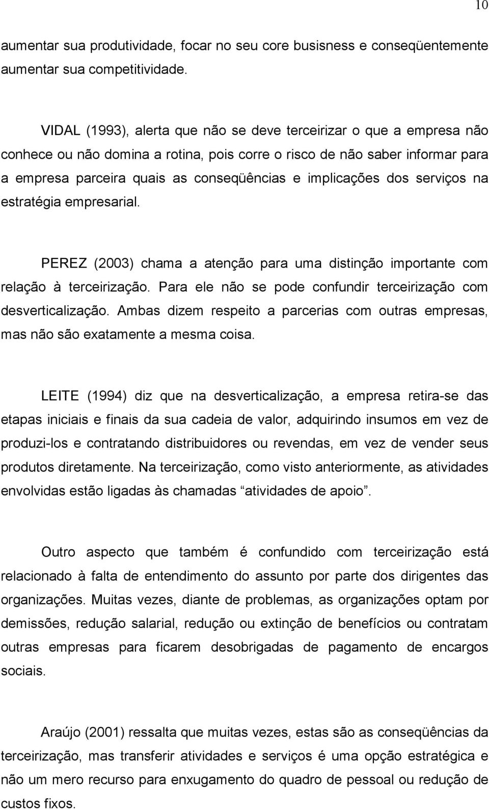 implicações dos serviços na estratégia empresarial. PEREZ (2003) chama a atenção para uma distinção importante com relação à terceirização.