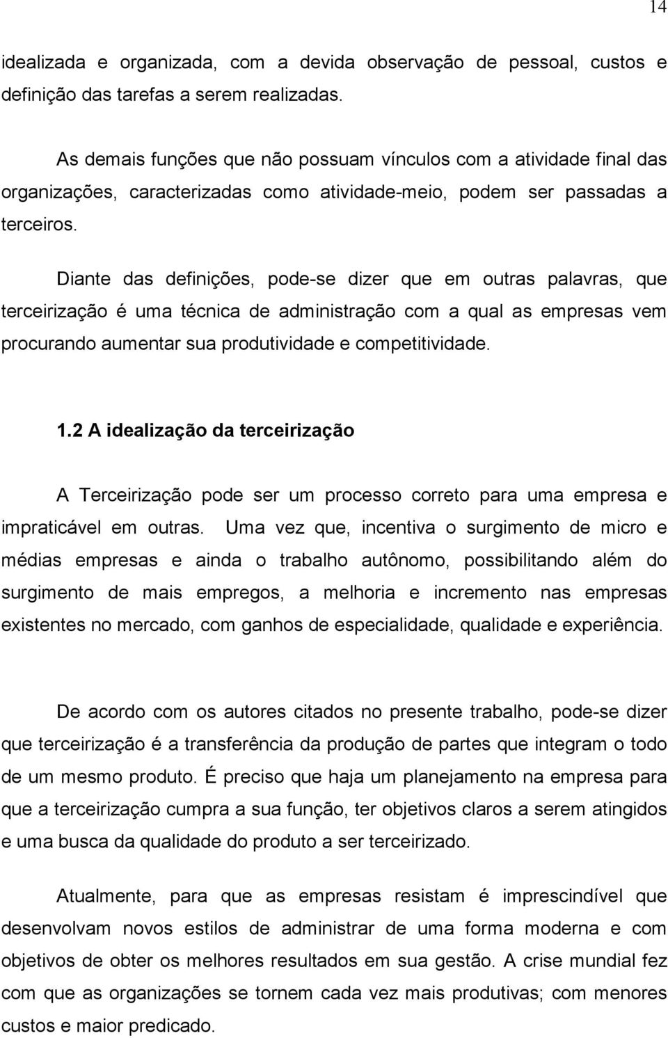 Diante das definições, pode-se dizer que em outras palavras, que terceirização é uma técnica de administração com a qual as empresas vem procurando aumentar sua produtividade e competitividade. 1.