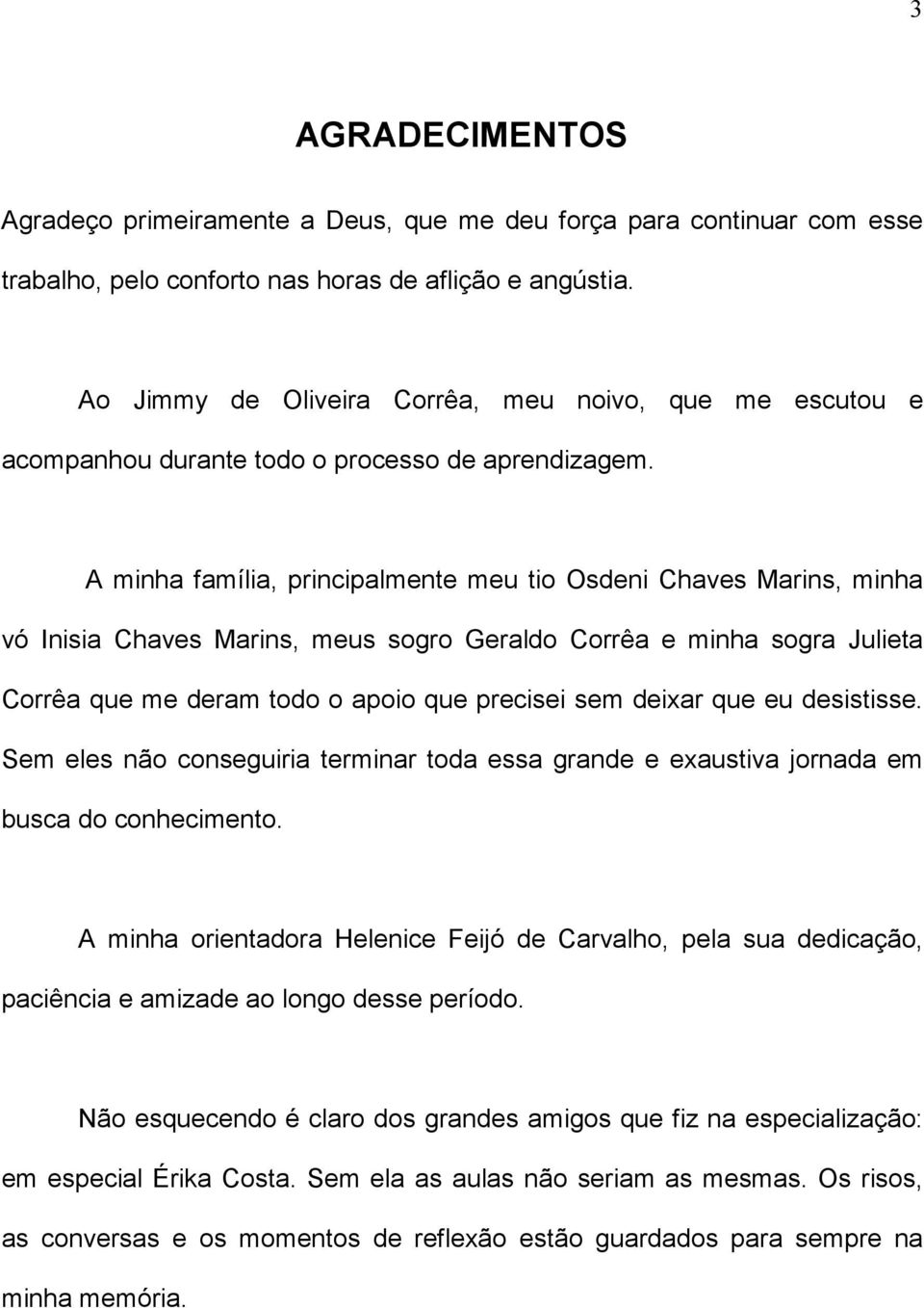 A minha família, principalmente meu tio Osdeni Chaves Marins, minha vó Inisia Chaves Marins, meus sogro Geraldo Corrêa e minha sogra Julieta Corrêa que me deram todo o apoio que precisei sem deixar