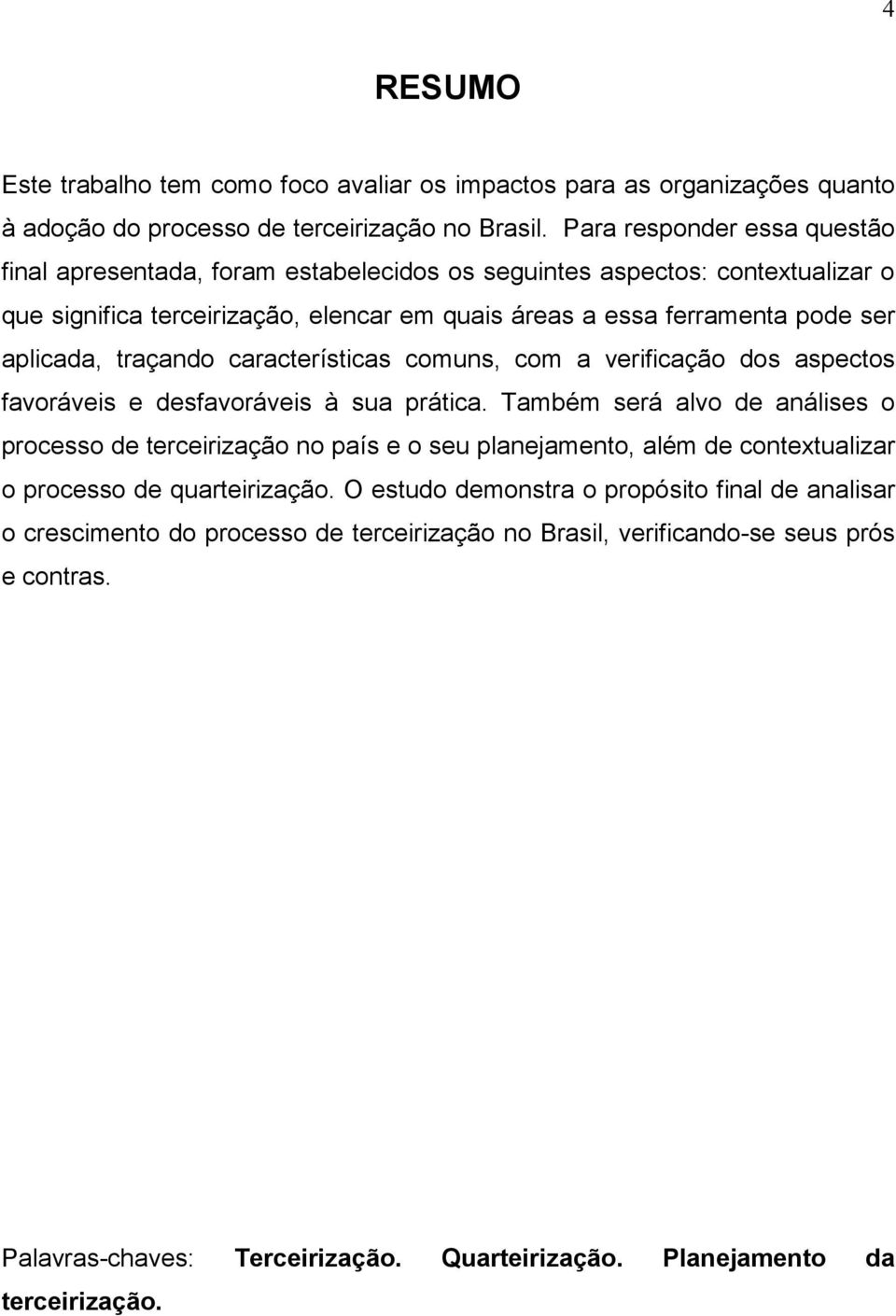 traçando características comuns, com a verificação dos aspectos favoráveis e desfavoráveis à sua prática.