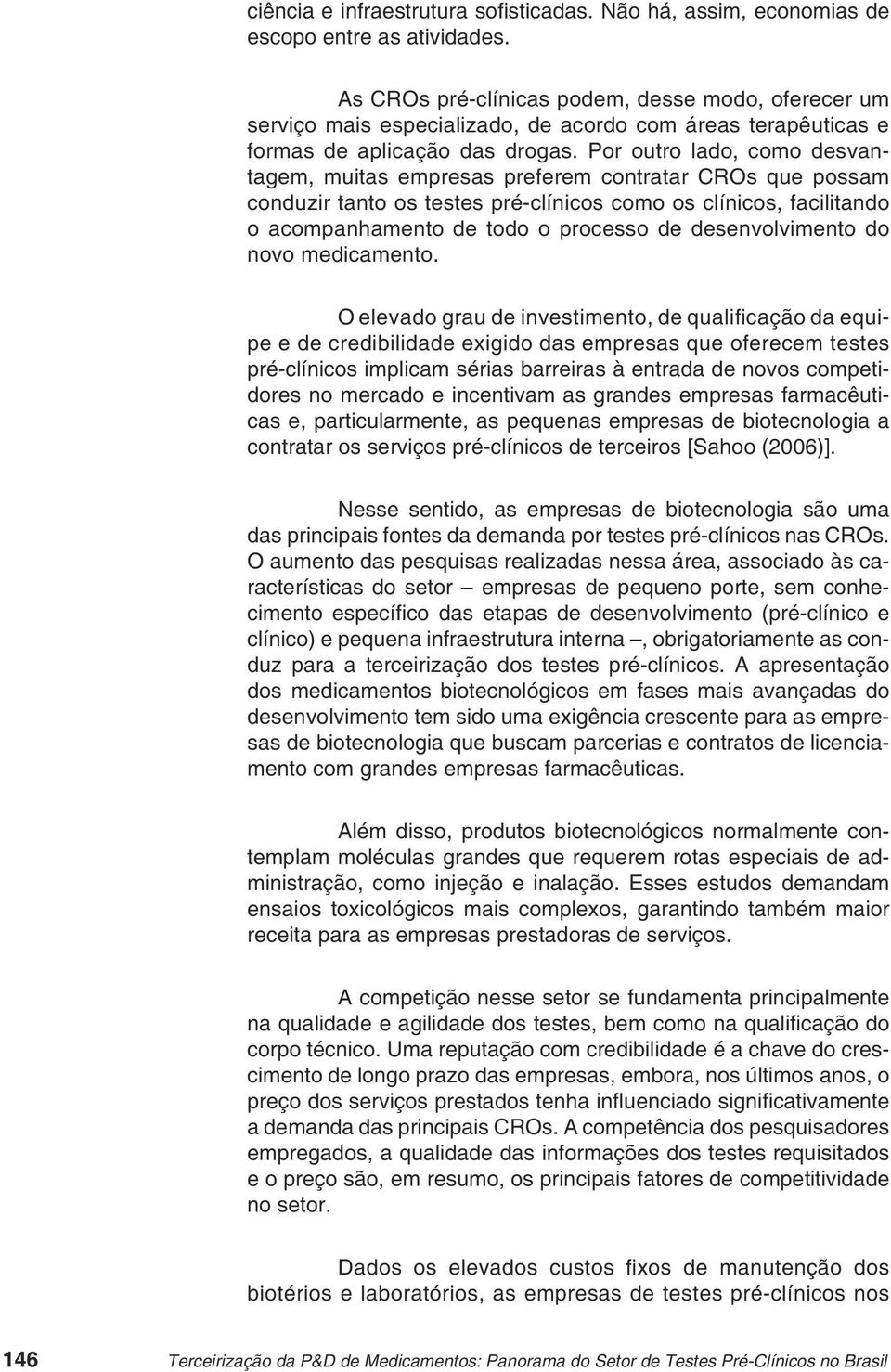 Por outro lado, como desvantagem, muitas empresas preferem contratar CROs que possam conduzir tanto os testes pré-clínicos como os clínicos, facilitando o acompanhamento de todo o processo de