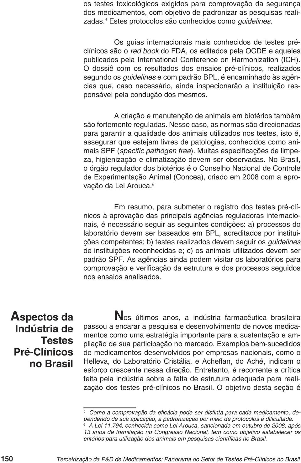 O dossiê com os resultados dos ensaios pré-clínicos, realizados segundo os guidelines e com padrão BPL, é encaminhado às agências que, caso necessário, ainda inspecionarão a instituição responsável