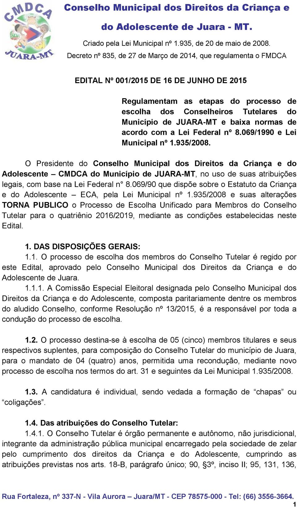 O Presidente do Conselho Municipal dos Direitos da Criança e do Adolescente CMDCA do Município de JUARA-MT, no uso de suas atribuições legais, com base na Lei Federal n 8.