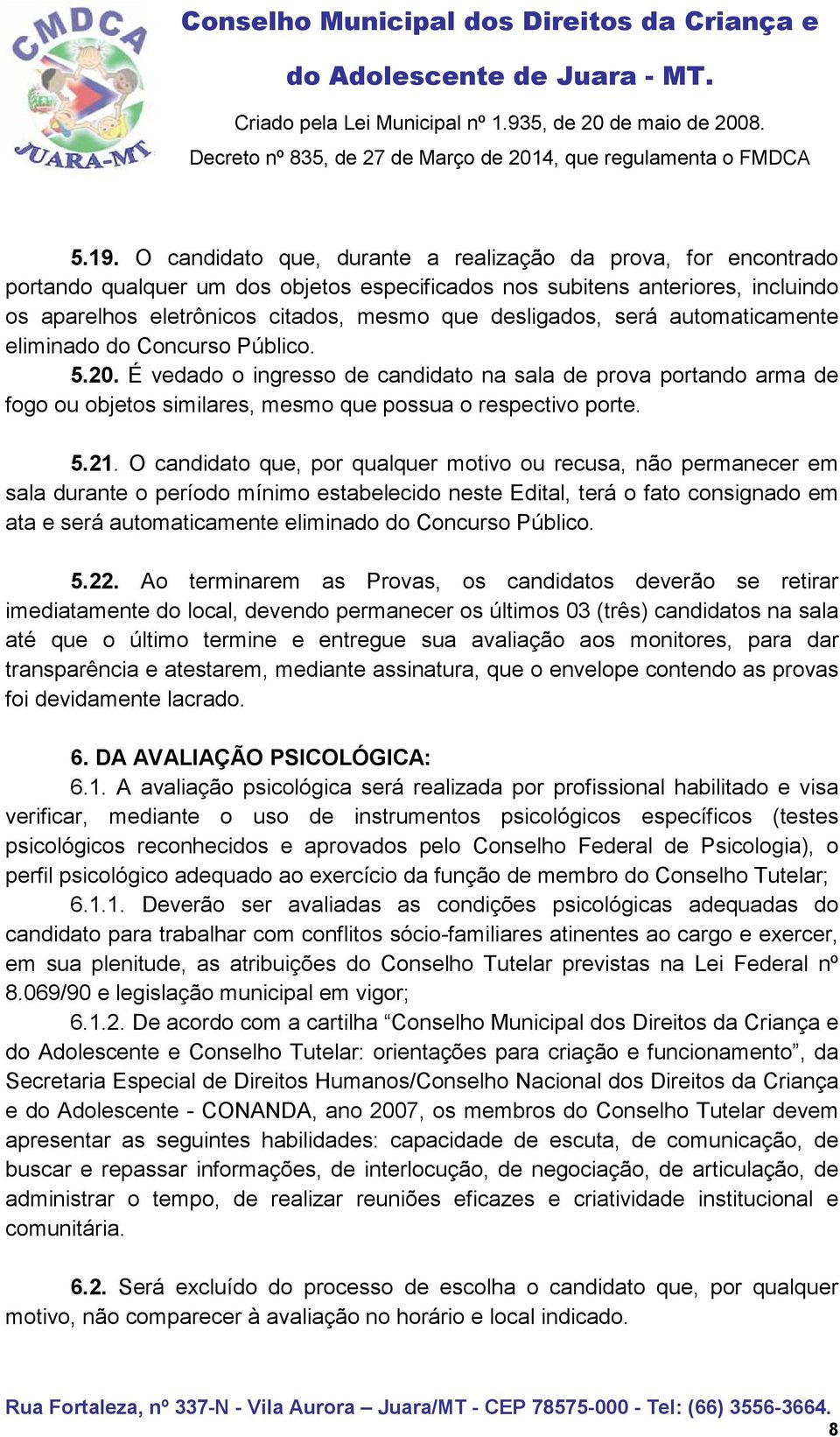 5.21. O candidato que, por qualquer motivo ou recusa, não permanecer em sala durante o período mínimo estabelecido neste Edital, terá o fato consignado em ata e será automaticamente eliminado do