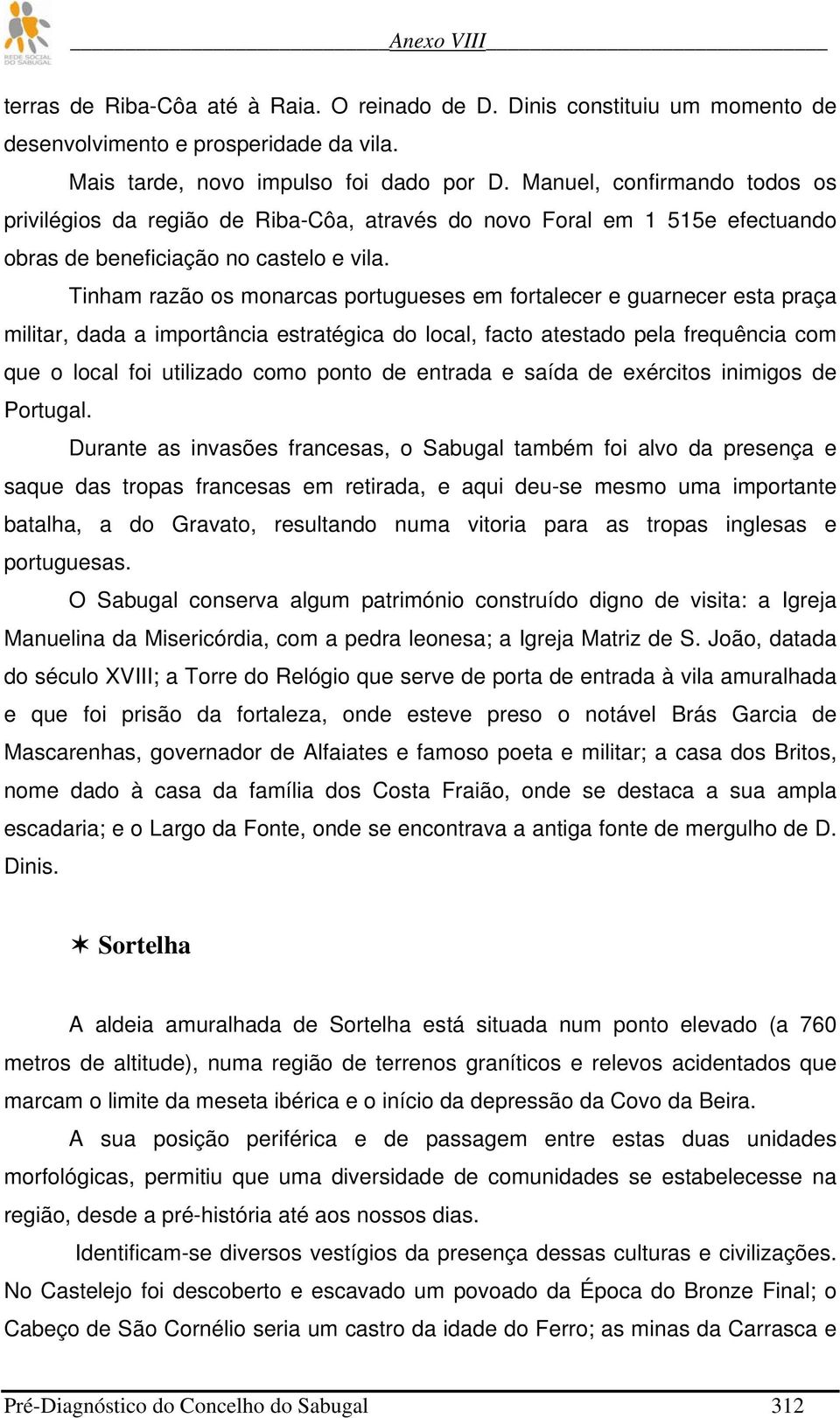 Tinham razão os monarcas portugueses em fortalecer e guarnecer esta praça militar, dada a importância estratégica do local, facto atestado pela frequência com que o local foi utilizado como ponto de