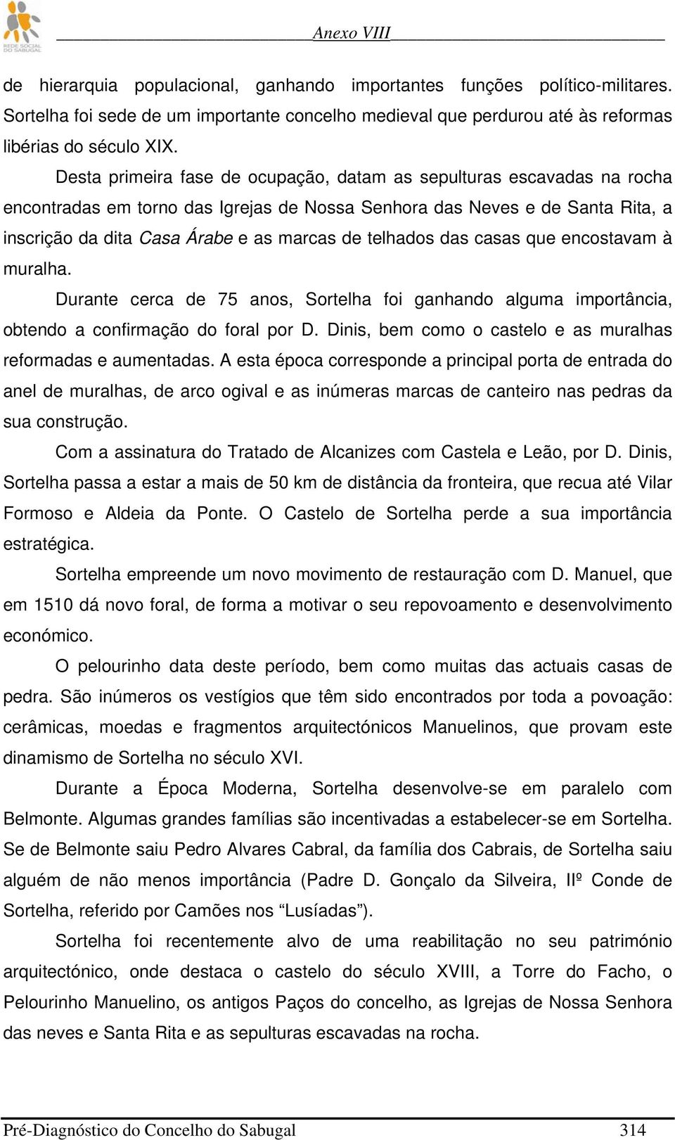 telhados das casas que encostavam à muralha. Durante cerca de 75 anos, Sortelha foi ganhando alguma importância, obtendo a confirmação do foral por D.