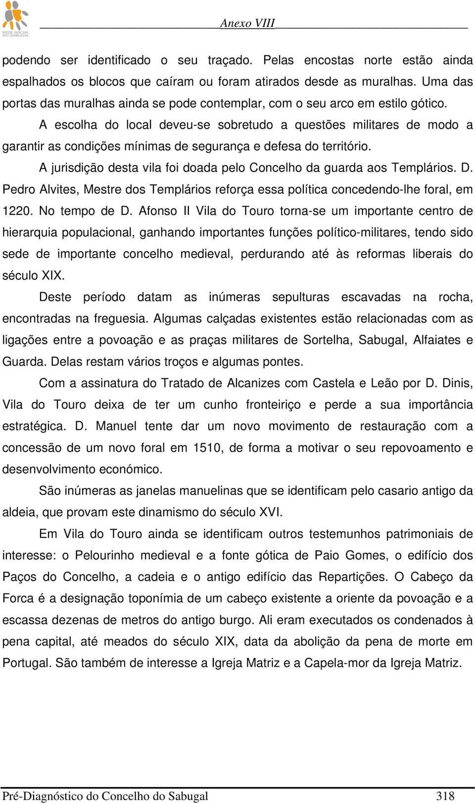 A escolha do local deveu-se sobretudo a questões militares de modo a garantir as condições mínimas de segurança e defesa do território.