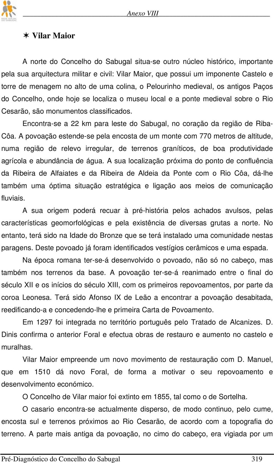 Encontra-se a 22 km para leste do Sabugal, no coração da região de Riba- Côa.