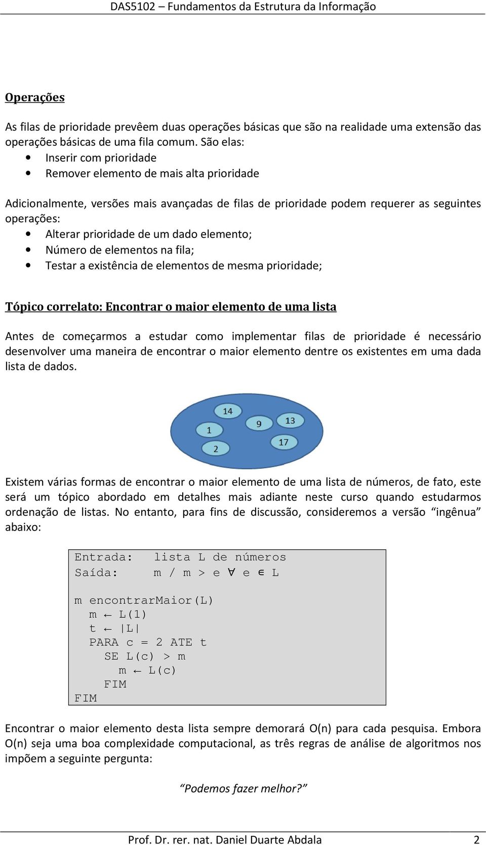 dado elemento; Número de elementos na fila; Testar a existência de elementos de mesma prioridade; Tópico correlato: Encontrar o maior elemento de uma lista Antes de começarmos a estudar como