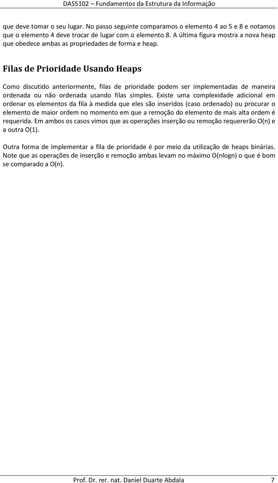 Filas de Prioridade Usando Heaps Como discutido anteriormente, filas de prioridade podem ser implementadas de maneira ordenada ou não ordenada usando filas simples.