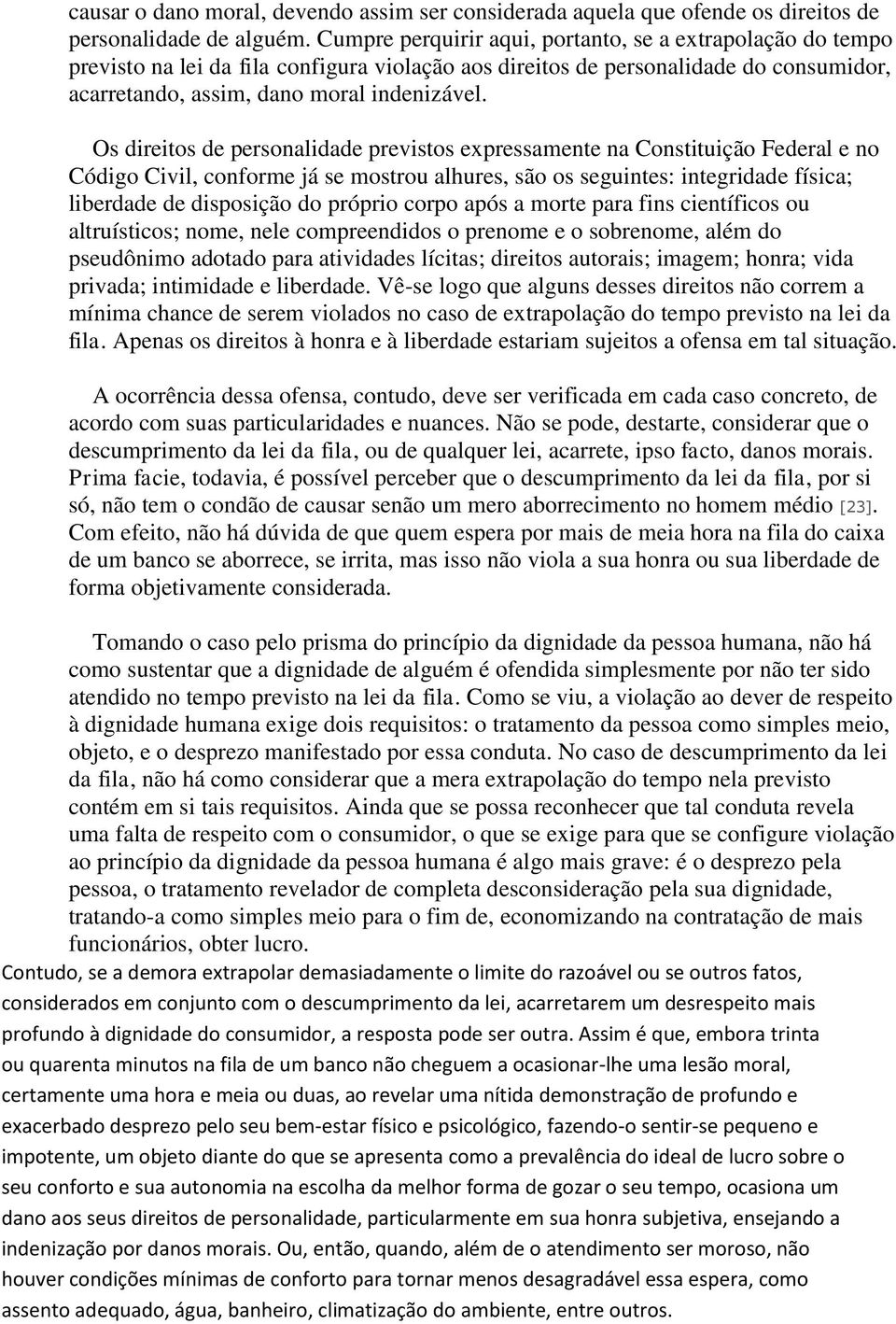 Os direitos de personalidade previstos expressamente na Constituição Federal e no Código Civil, conforme já se mostrou alhures, são os seguintes: integridade física; liberdade de disposição do