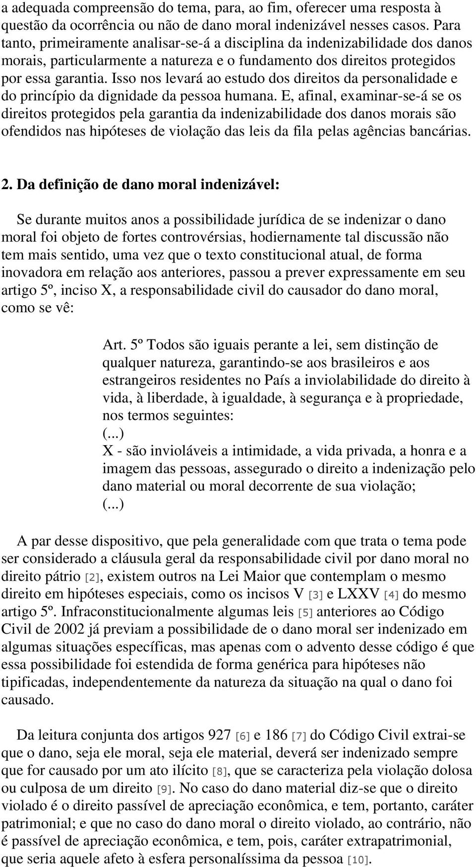 Isso nos levará ao estudo dos direitos da personalidade e do princípio da dignidade da pessoa humana.