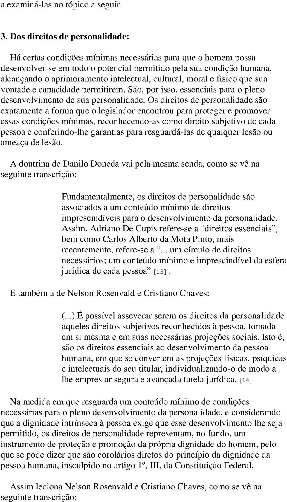 intelectual, cultural, moral e físico que sua vontade e capacidade permitirem. São, por isso, essenciais para o pleno desenvolvimento de sua personalidade.