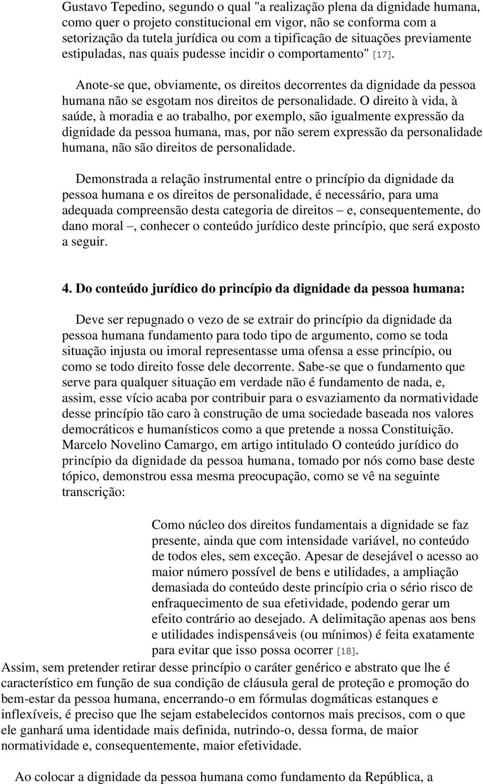 Anote-se que, obviamente, os direitos decorrentes da dignidade da pessoa humana não se esgotam nos direitos de personalidade.