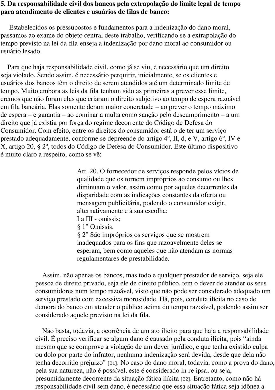 usuário lesado. Para que haja responsabilidade civil, como já se viu, é necessário que um direito seja violado.