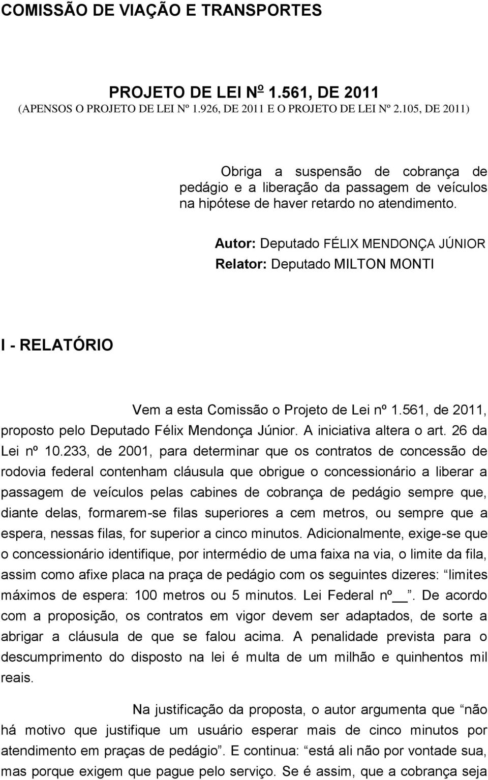 Autor: Deputado FÉLIX MENDONÇA JÚNIOR Relator: Deputado MILTON MONTI I - RELATÓRIO Vem a esta Comissão o Projeto de Lei nº 1.561, de 2011, proposto pelo Deputado Félix Mendonça Júnior.