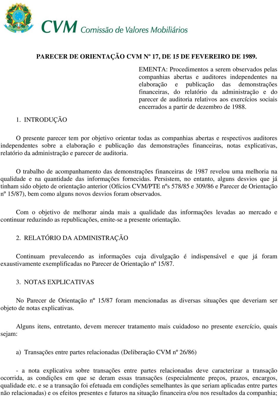 O presente parecer tem por objetivo orientar todas as companhias abertas e respectivos auditores independentes sobre a elaboração e publicação das demonstrações financeiras, notas explicativas,