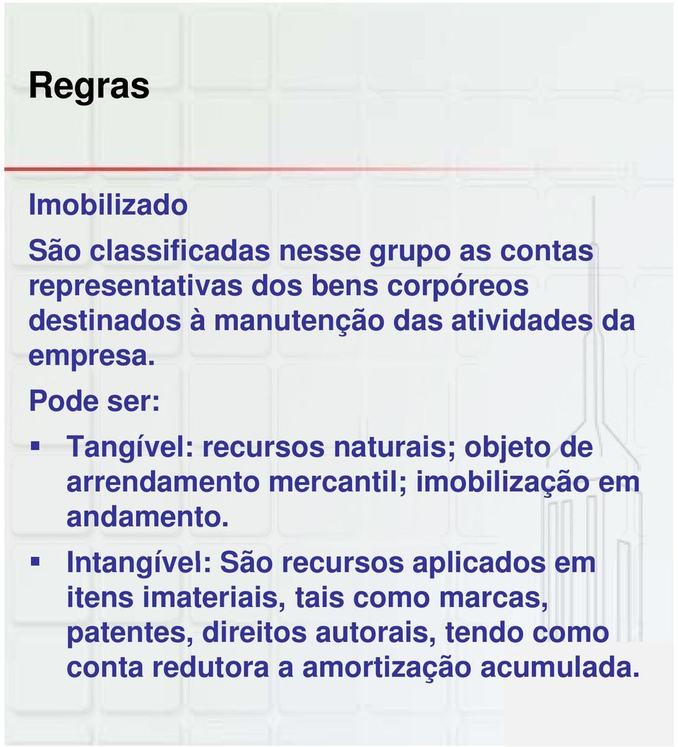 Pode ser: Tangível: recursos naturais; objeto de arrendamento mercantil; imobilização em andamento.