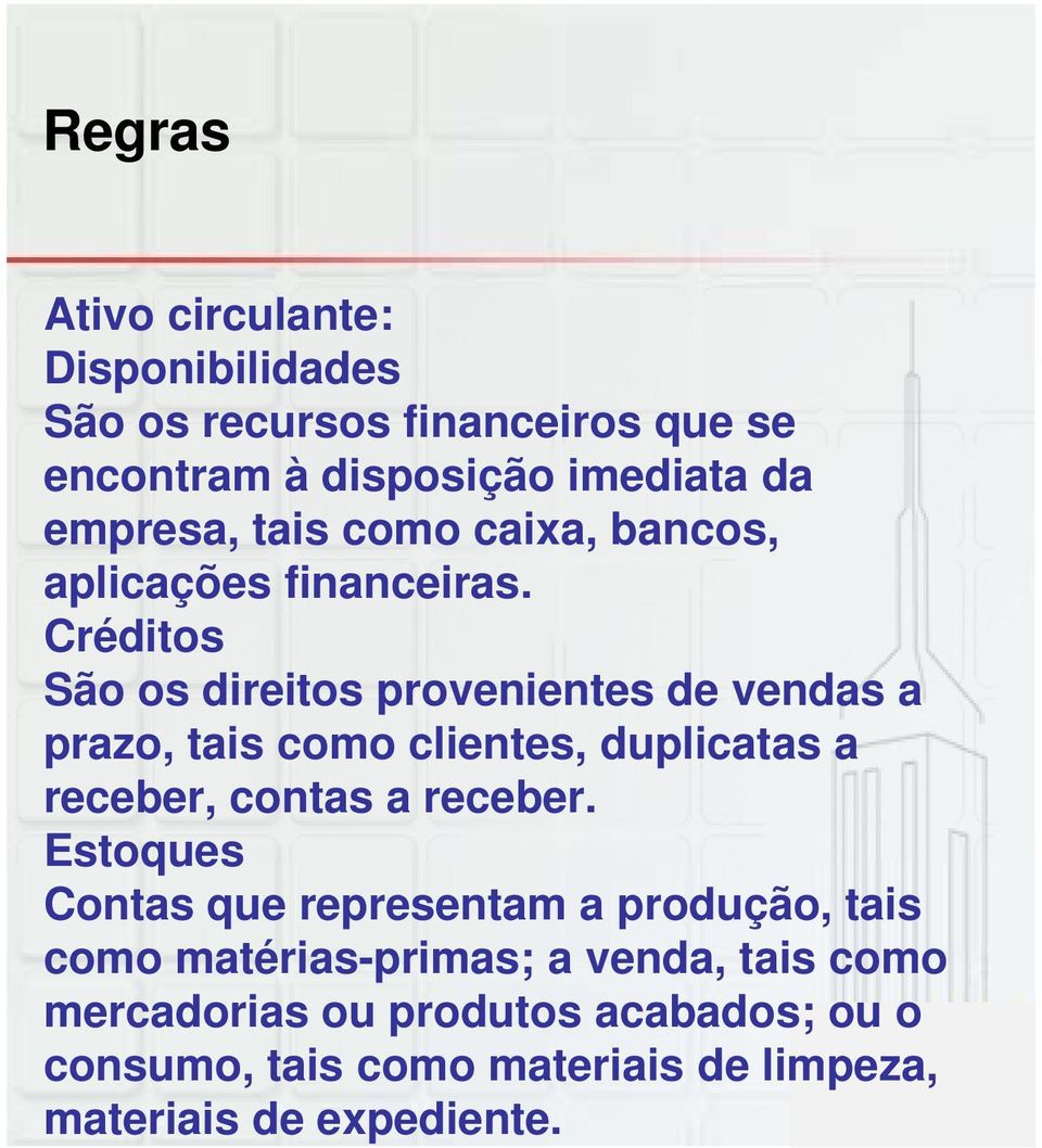 Créditos São os direitos provenientes de vendas a prazo, tais como clientes, duplicatas a receber, contas a receber.